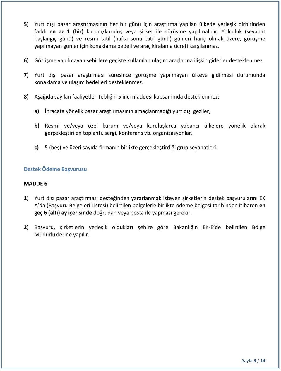 6) Görüşme yapılmayan şehirlere geçişte kullanılan ulaşım araçlarına ilişkin giderler desteklenmez.