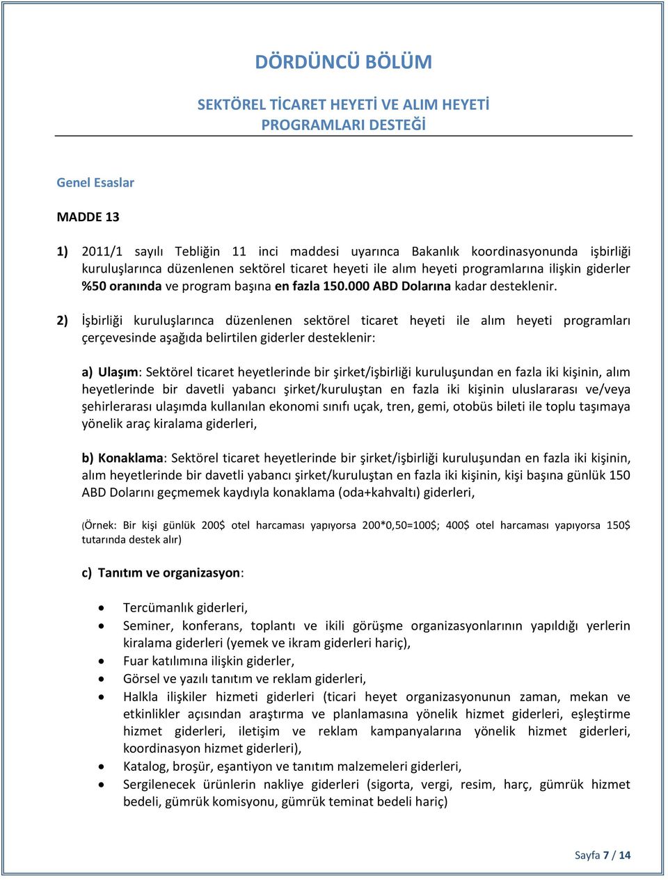 2) İşbirliği kuruluşlarınca düzenlenen sektörel ticaret heyeti ile alım heyeti programları çerçevesinde aşağıda belirtilen giderler desteklenir: a) Ulaşım: Sektörel ticaret heyetlerinde bir