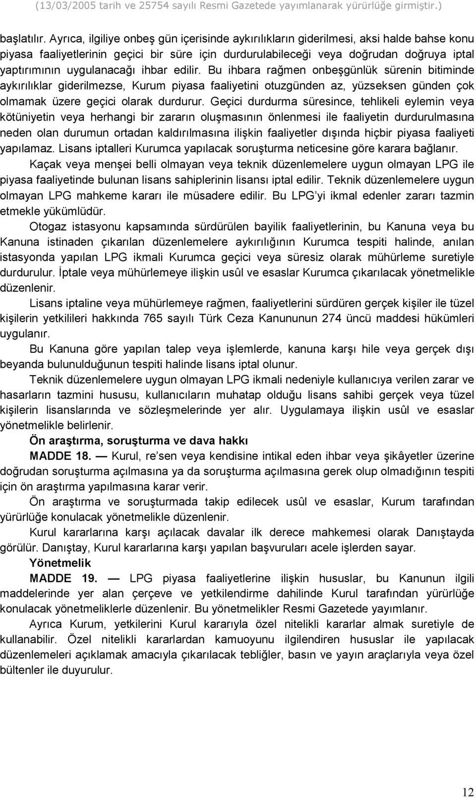 edilir. Bu ihbara ra-men onbe&günlük sürenin bitiminde aykrlklar giderilmezse, Kurum piyasa faaliyetini otuzgünden az, yüzseksen günden çok olmamak üzere geçici olarak durdurur.