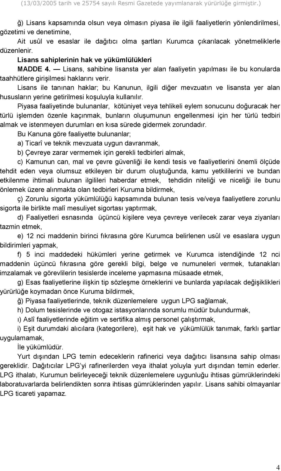 Lisans ile tannan haklar; bu Kanunun, ilgili di-er mevzuatn ve lisansta yer alan hususlarn yerine getirilmesi ko&uluyla kullanlr.