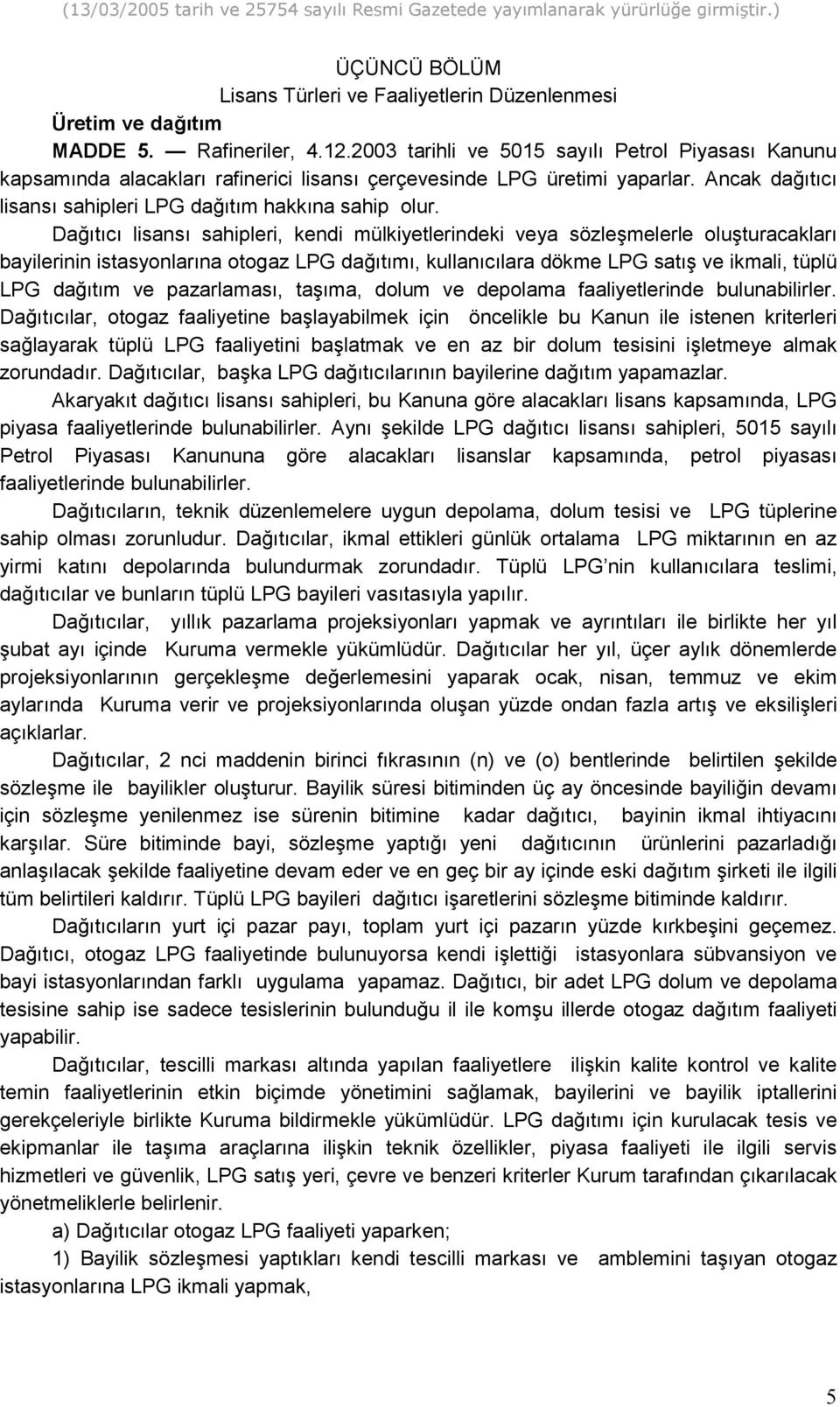 Da-tc lisans sahipleri, kendi mülkiyetlerindeki veya sözle&melerle olu&turacaklar bayilerinin istasyonlarna otogaz LPG da-tm, kullanclara dökme LPG sat& ve ikmali, tüplü LPG da-tm ve pazarlamas,