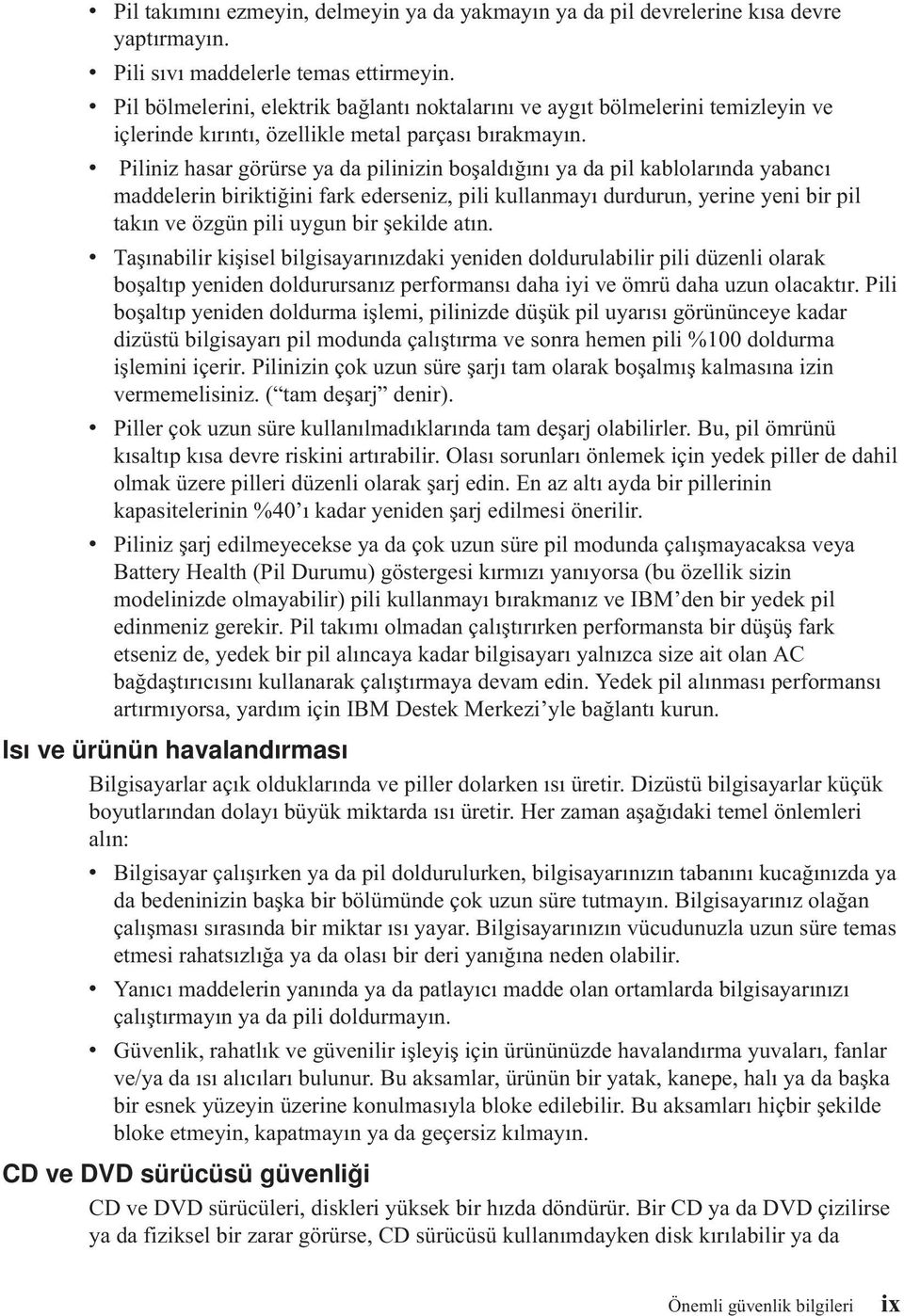 v Piliniz hasar görürse ya da pilinizin boşaldığını ya da pil kablolarında yabancı maddelerin biriktiğini fark ederseniz, pili kullanmayı durdurun, yerine yeni bir pil takın ve özgün pili uygun bir