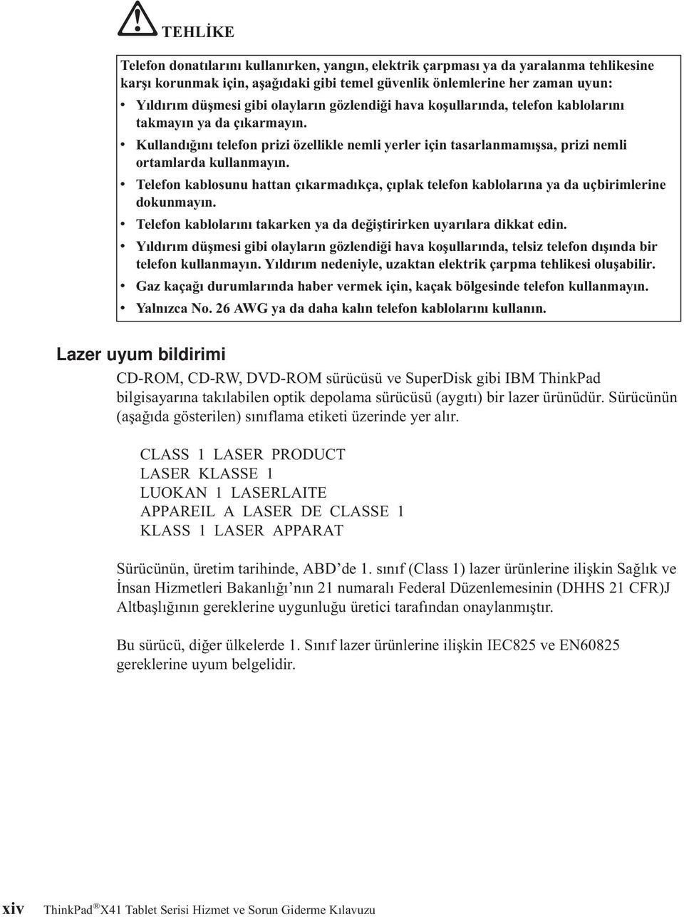 v Telefon kablosunu hattan çıkarmadıkça, çıplak telefon kablolarına ya da uçbirimlerine dokunmayın. v Telefon kablolarını takarken ya da değiştirirken uyarılara dikkat edin.