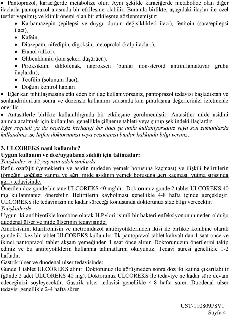 ilacı), Kafein, Diazepam, nifedipin, digoksin, metoprolol (kalp ilaçları), Etanol (alkol), Glibenklamid (kan şekeri düşürücü), Piroksikam, diklofenak, naproksen (bunlar non-steroid antiinflamatuvar