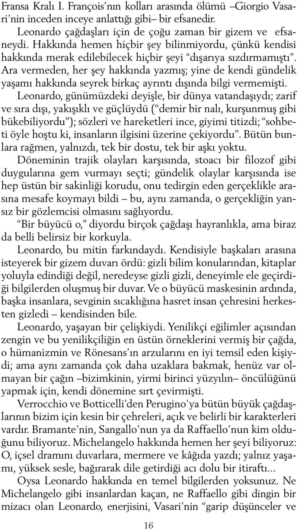 Ara vermeden, her şey hakkında yazmış; yine de kendi gündelik yaşamı hakkında seyrek birkaç ayrıntı dışında bilgi vermemişti.