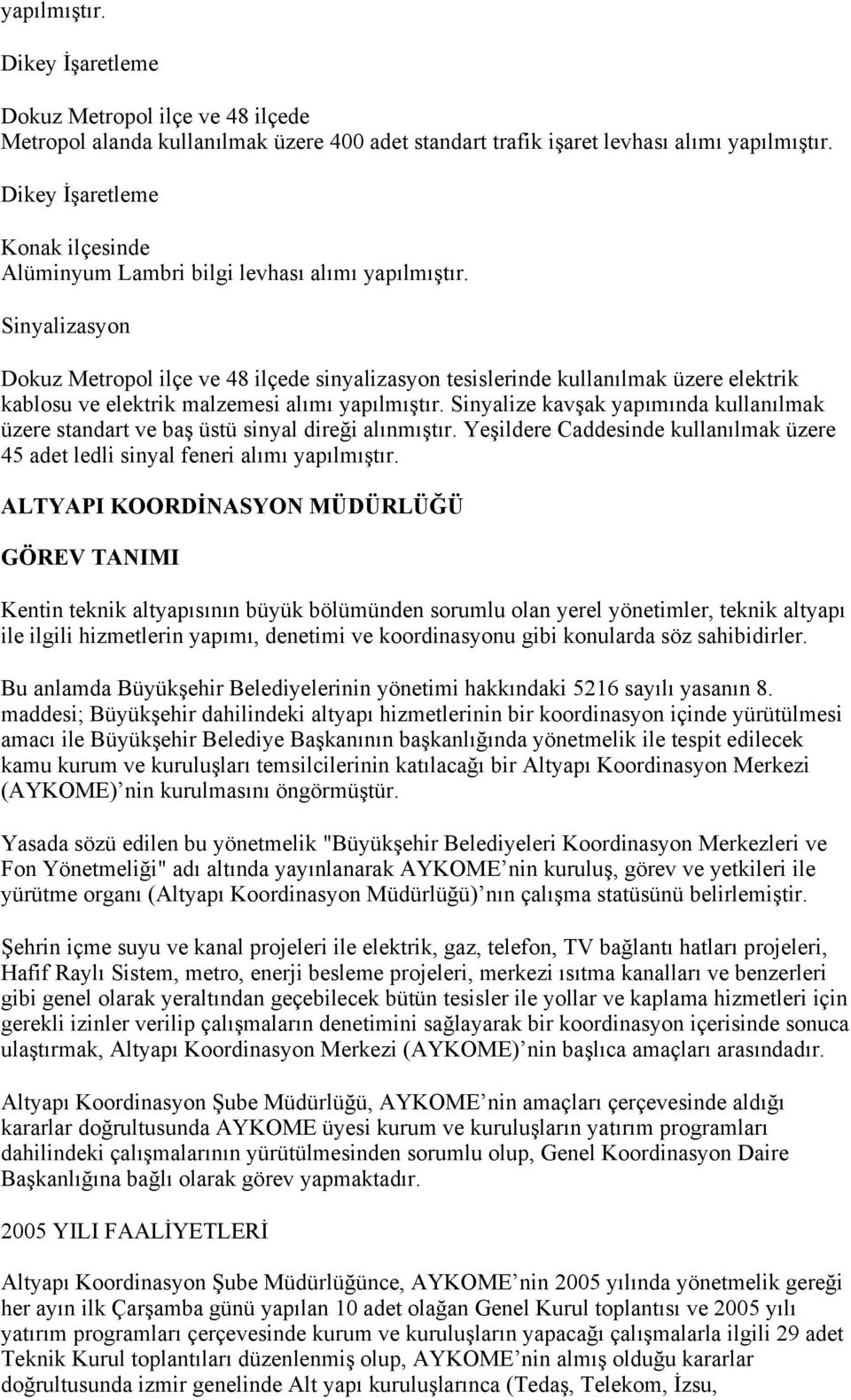 Sinyalizasyon Dokuz Metropol ilçe ve 48 ilçede sinyalizasyon tesislerinde kullanılmak üzere elektrik kablosu ve elektrik malzemesi alımı yapılmıştır.