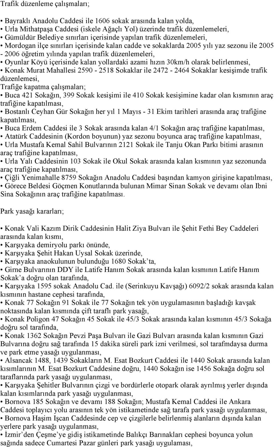 içerisinde kalan yollardaki azami hızın 30km/h olarak belirlenmesi, Konak Murat Mahallesi 2590-2518 Sokaklar ile 2472-2464 Sokaklar kesişimde trafik düzenlemesi, Trafiğe kapatma çalışmaları; Buca 421