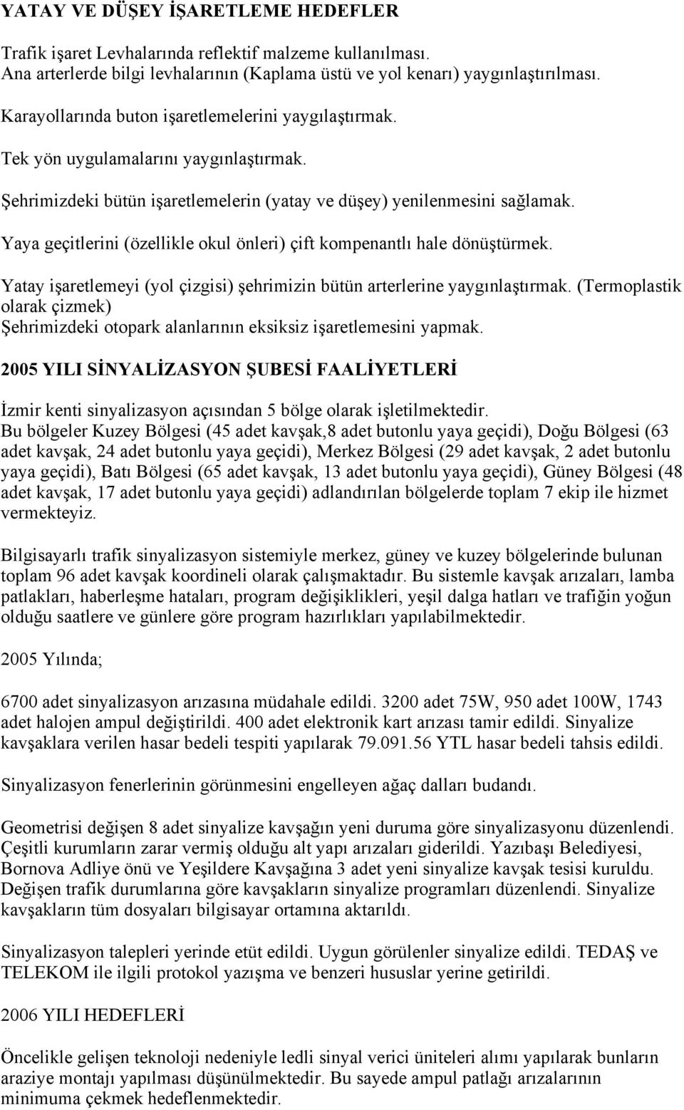 Yaya geçitlerini (özellikle okul önleri) çift kompenantlı hale dönüştürmek. Yatay işaretlemeyi (yol çizgisi) şehrimizin bütün arterlerine yaygınlaştırmak.