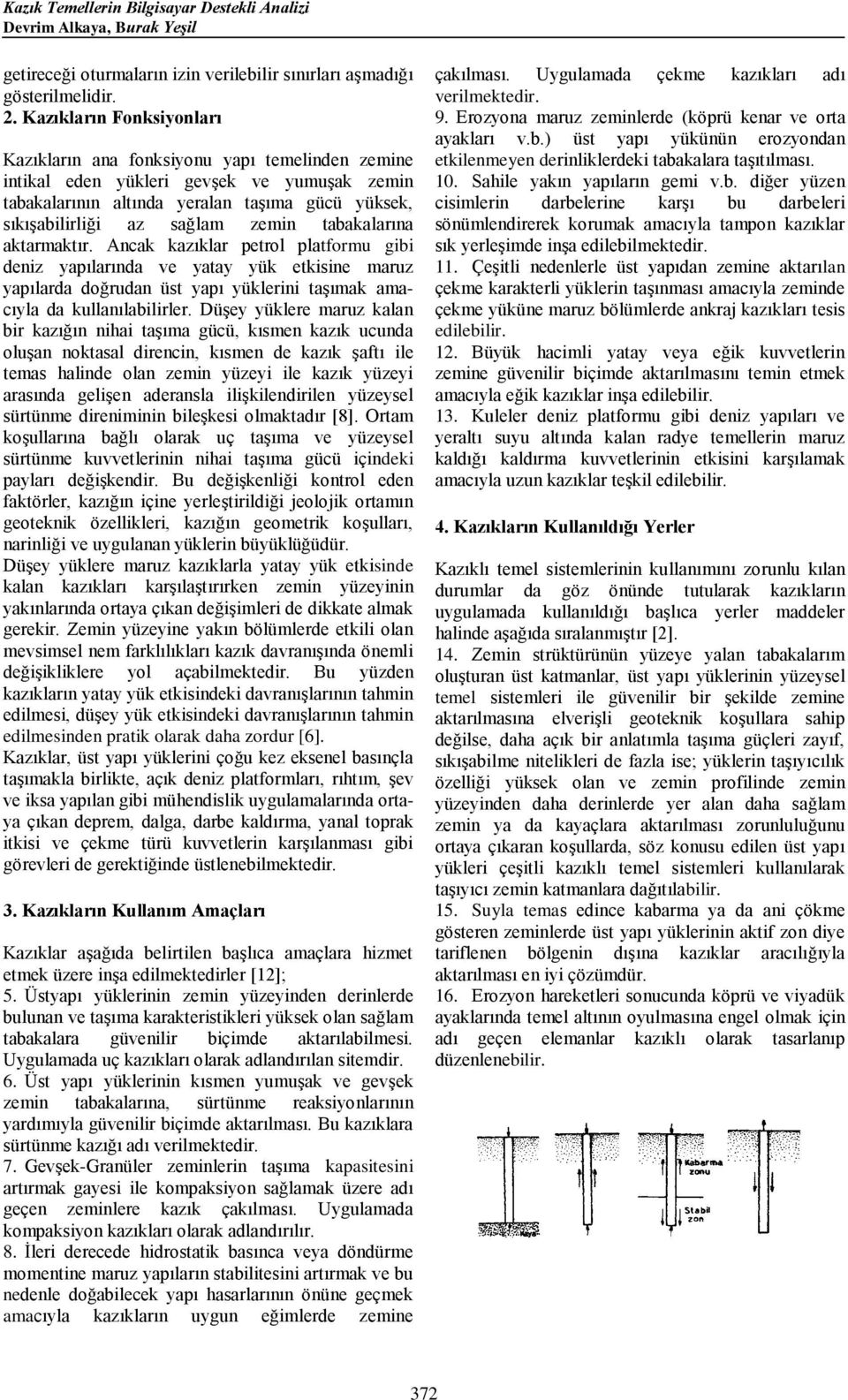 doğrudn üt yı yüklerini tşımk mcıyl d kullnılbilirler Düşey yüklere mruz kln bir kzığın nihi tşım gücü, kımen kzık ucund oluşn noktl direncin, kımen de kzık şftı ile tem hlinde oln zemin yüzeyi ile