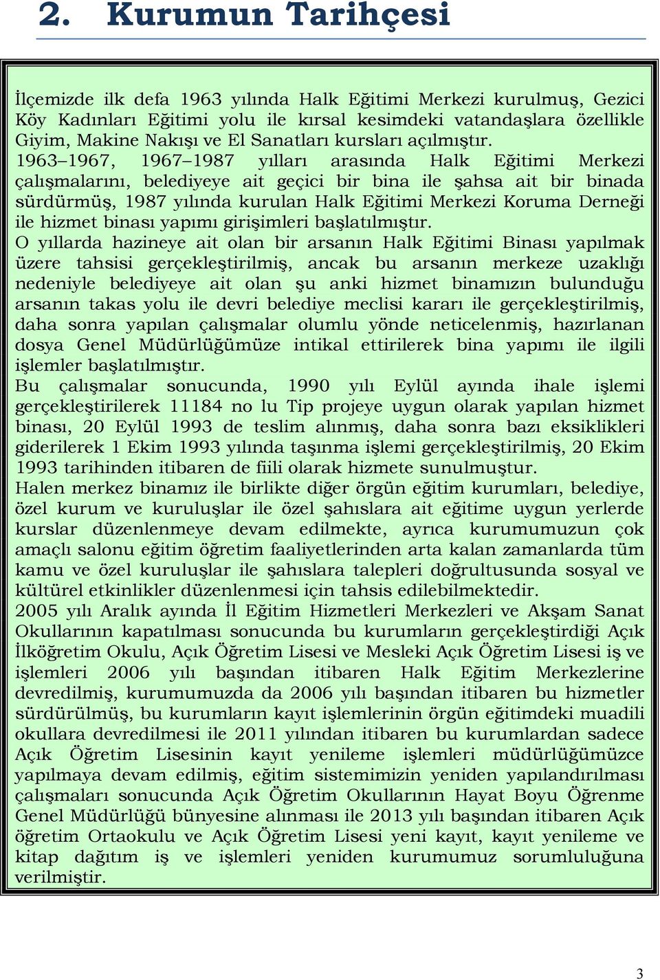 1963 1967, 1967 1987 yılları arasında Halk Eğitimi Merkezi çalışmalarını, belediyeye ait geçici bir bina ile şahsa ait bir binada sürdürmüş, 1987 yılında kurulan Halk Eğitimi Merkezi Koruma Derneği