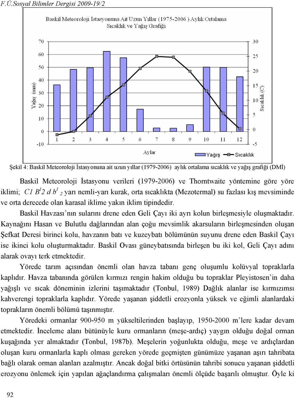 tipindedir. Baskil Havzası nın sularını drene eden Geli Çayı iki ayrı kolun birleşmesiyle oluşmaktadır.