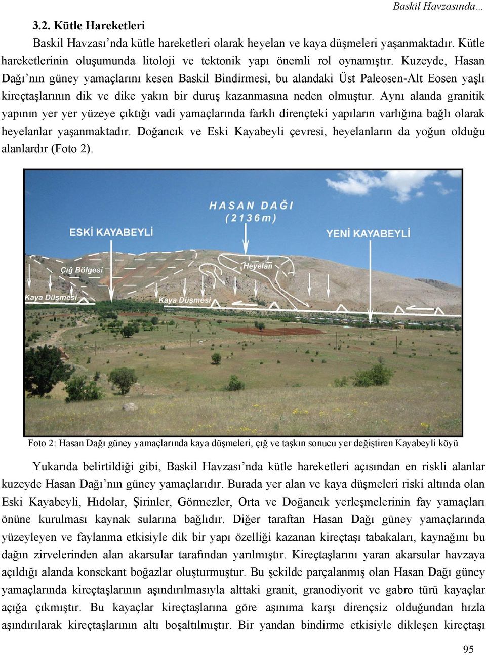 Kuzeyde, Hasan Dağı nın güney yamaçlarını kesen Baskil Bindirmesi, bu alandaki Üst Paleosen-Alt Eosen yaşlı kireçtaşlarının dik ve dike yakın bir duruş kazanmasına neden olmuştur.