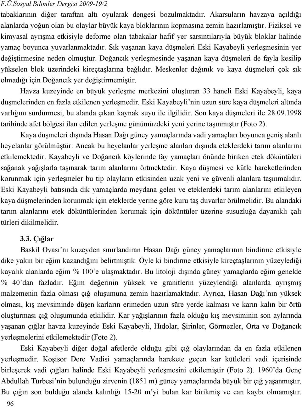 Fiziksel ve kimyasal ayrışma etkisiyle deforme olan tabakalar hafif yer sarsıntılarıyla büyük bloklar halinde yamaç boyunca yuvarlanmaktadır.