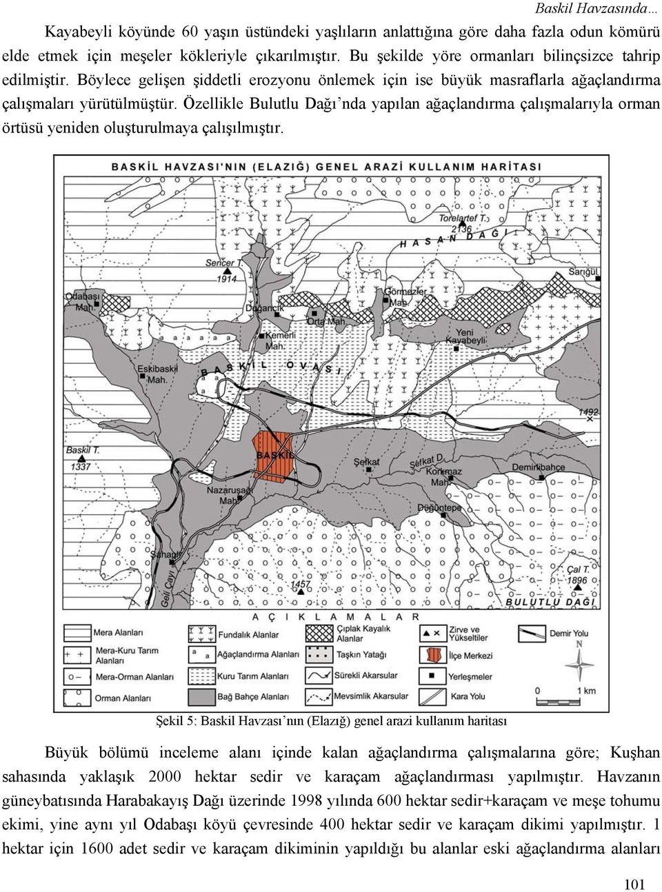 Özellikle Bulutlu Dağı nda yapılan ağaçlandırma çalışmalarıyla orman örtüsü yeniden oluşturulmaya çalışılmıştır.