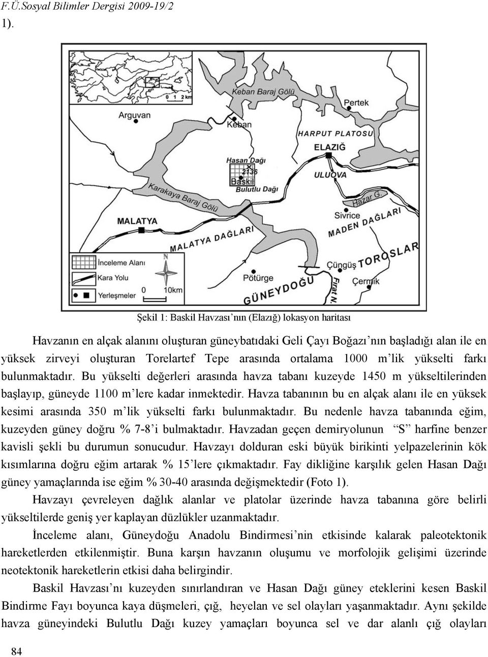 ortalama 1000 m lik yükselti farkı bulunmaktadır. Bu yükselti değerleri arasında havza tabanı kuzeyde 1450 m yükseltilerinden başlayıp, güneyde 1100 m lere kadar inmektedir.