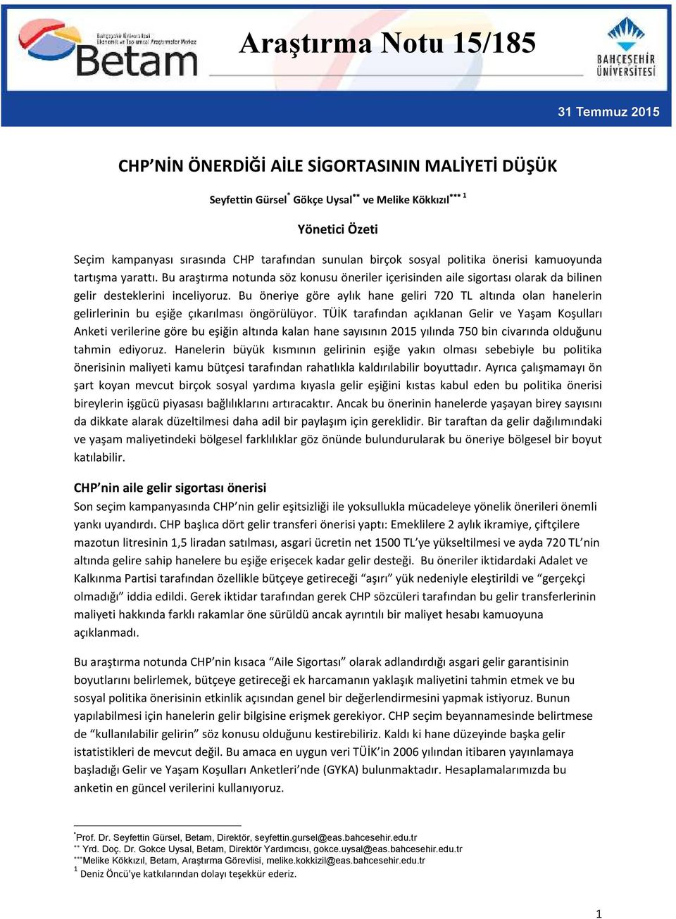 Bu öneriye göre aylık hane geliri 720 TL altında olan hanelerin gelirlerinin bu eşiğe çıkarılması öngörülüyor.