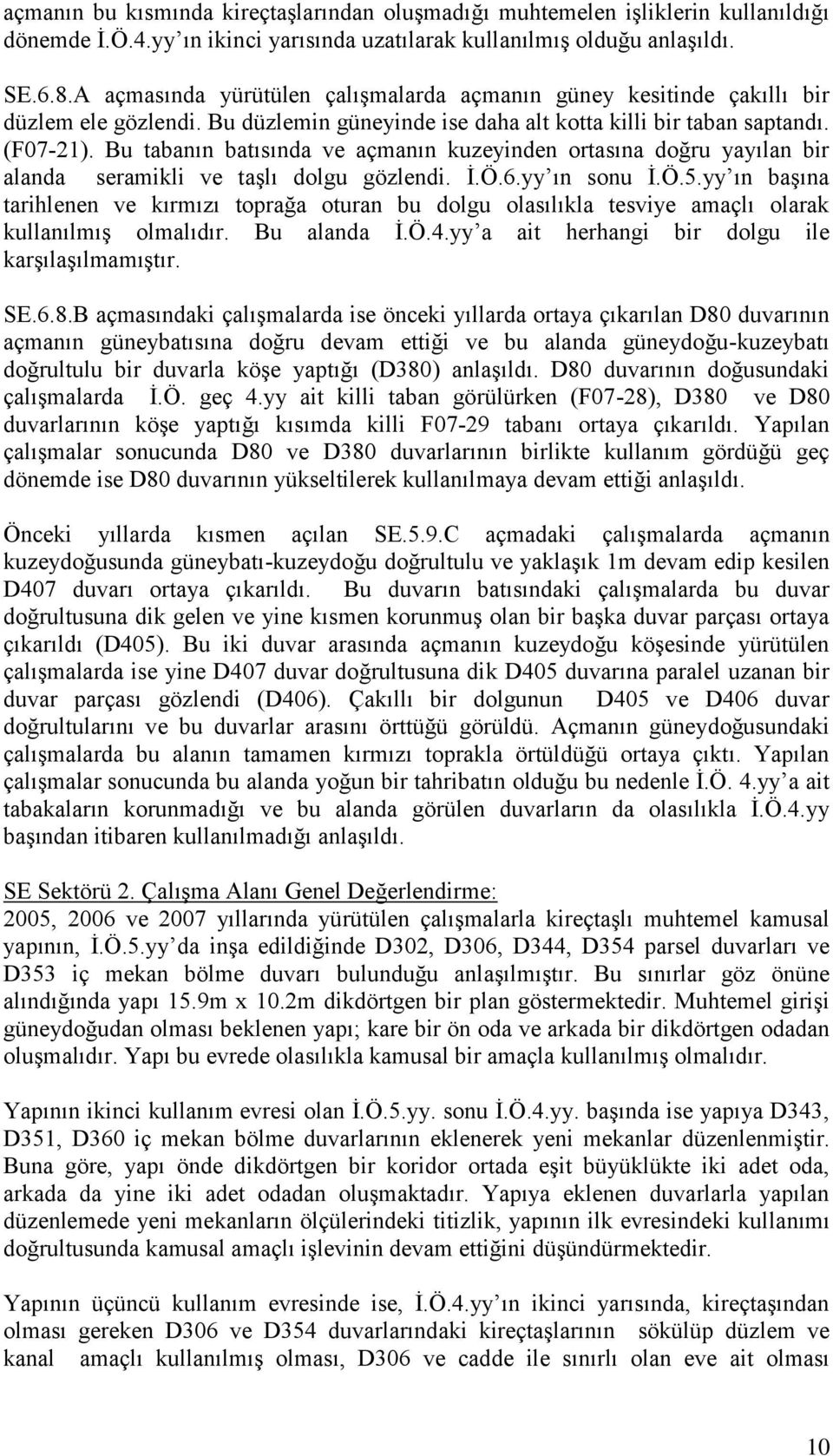 Bu tabanın batısında ve açmanın kuzeyinden ortasına doğru yayılan bir alanda seramikli ve taşlı dolgu gözlendi. İ.Ö.6.yy ın sonu İ.Ö.5.