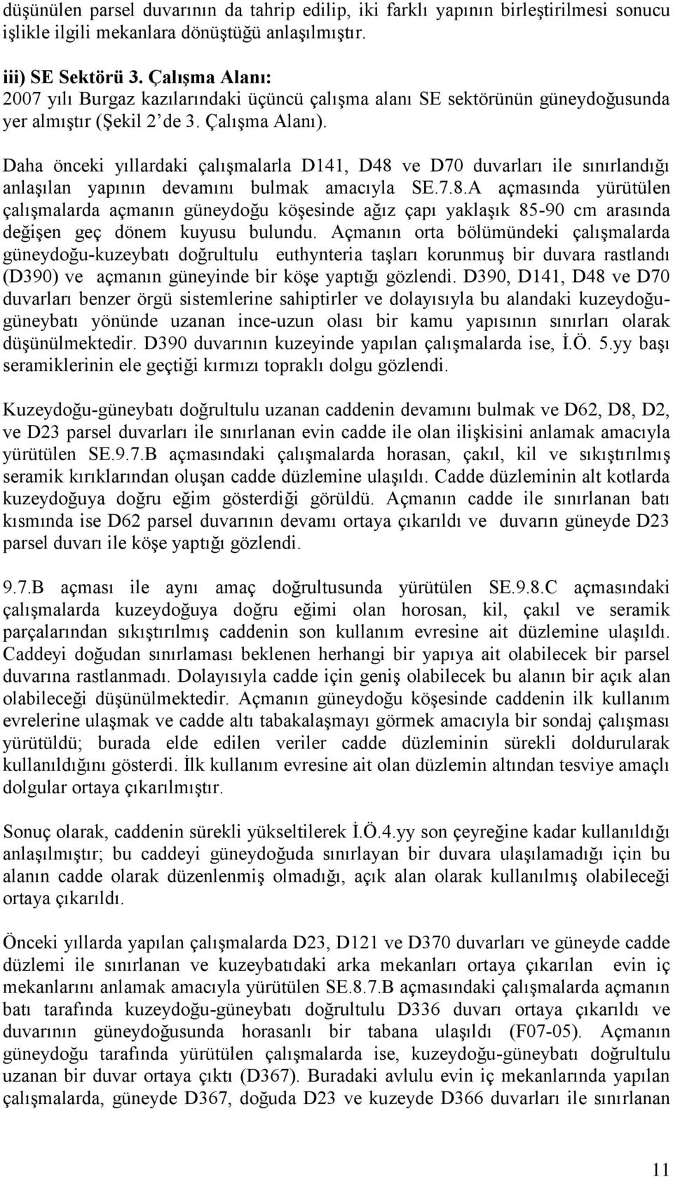 Daha önceki yıllardaki çalışmalarla D141, D48 ve D70 duvarları ile sınırlandığı anlaşılan yapının devamını bulmak amacıyla SE.7.8.A açmasında yürütülen çalışmalarda açmanın güneydoğu köşesinde ağız çapı yaklaşık 85-90 cm arasında değişen geç dönem kuyusu bulundu.