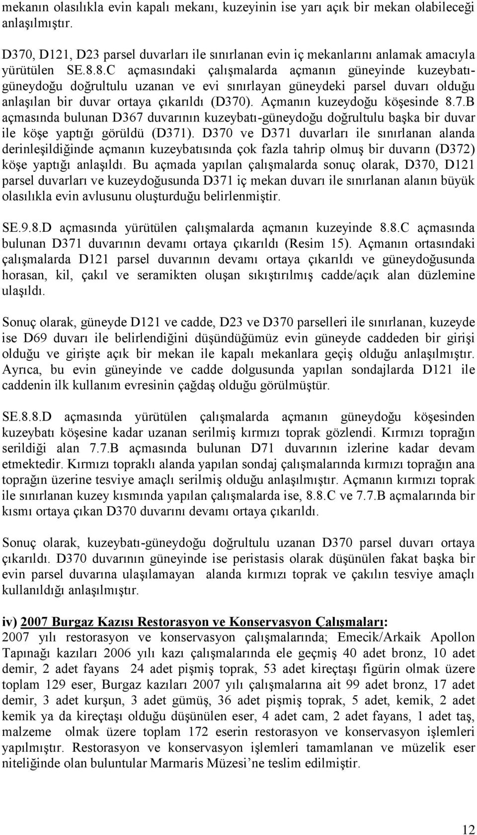 Açmanın kuzeydoğu köşesinde 8.7.B açmasında bulunan D367 duvarının kuzeybatı-güneydoğu doğrultulu başka bir duvar ile köşe yaptığı görüldü (D371).