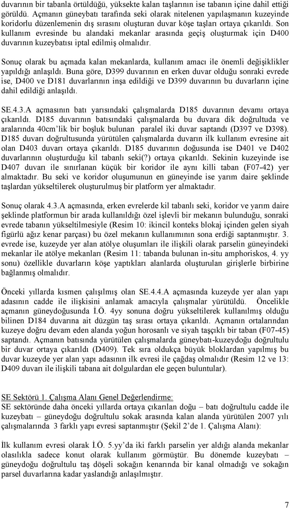 Son kullanım evresinde bu alandaki mekanlar arasında geçiş oluşturmak için D400 duvarının kuzeybatısı iptal edilmiş olmalıdır.