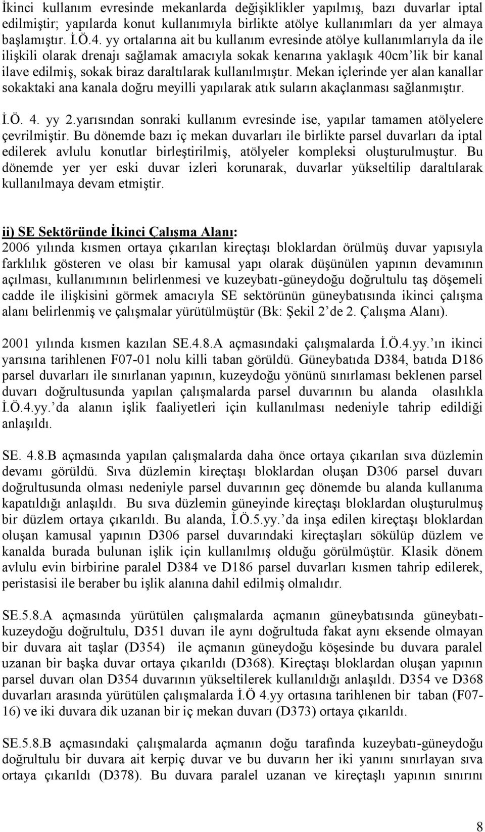 kullanılmıştır. Mekan içlerinde yer alan kanallar sokaktaki ana kanala doğru meyilli yapılarak atık suların akaçlanması sağlanmıştır. İ.Ö. 4. yy 2.