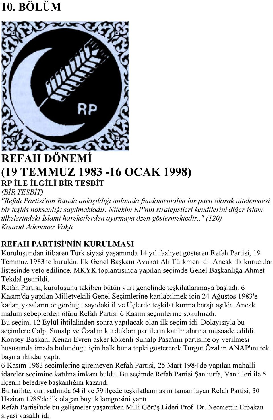 ." (120) Konrad Adenauer Vakfõ REFAH PARTİSİ'NİN KURULMASI Kuruluşundan itibaren Türk siyasi yaşamõnda 14 yõl faaliyet gösteren Refah Partisi, 19 Temmuz 1983'te kuruldu.