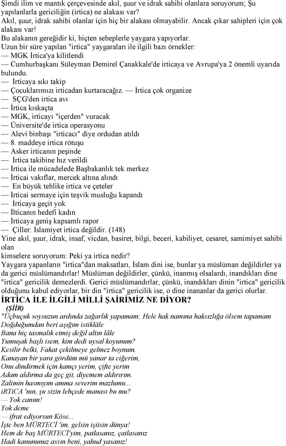 Uzun bir süre yapõlan "irtica" yaygaralarõ ile ilgili bazõ örnekler: MGK İrtica'ya kilitlendi Cumhurbaşkanõ Süleyman Demirel Çanakkale'de irticaya ve Avrupa'ya 2 önemli uyarõda bulundu.