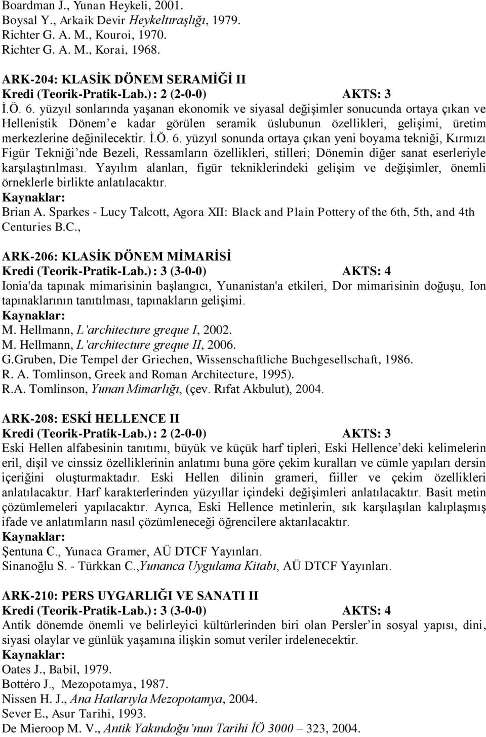 6. yüzyıl sonunda ortaya çıkan yeni boyama tekniği, Kırmızı Figür Tekniği nde Bezeli, Ressamların özellikleri, stilleri; Dönemin diğer sanat eserleriyle karşılaştırılması.