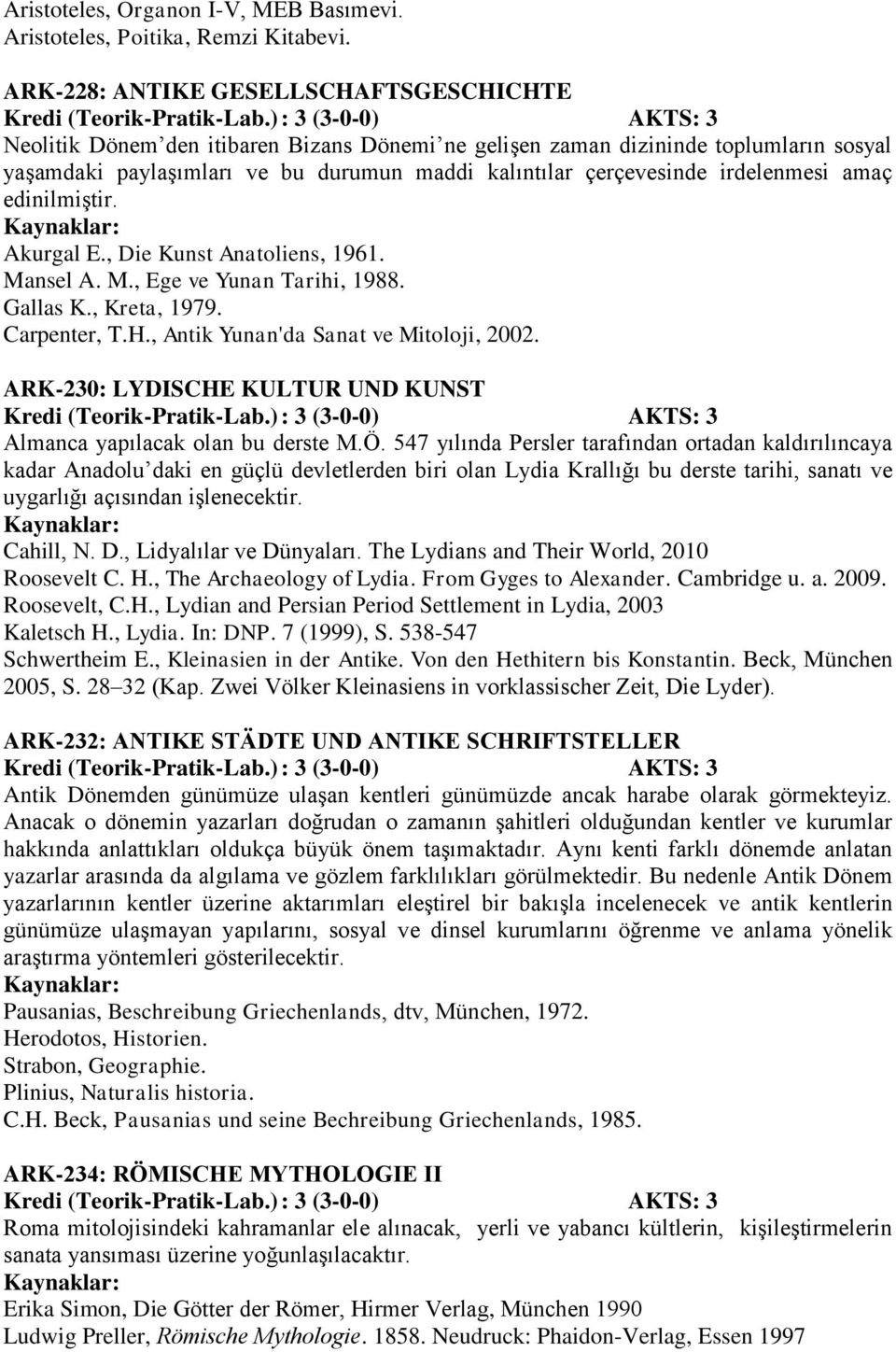 irdelenmesi amaç edinilmiştir. Akurgal E., Die Kunst Anatoliens, 1961. Mansel A. M., Ege ve Yunan Tarihi, 1988. Gallas K., Kreta, 1979. Carpenter, T.H., Antik Yunan'da Sanat ve Mitoloji, 2002.