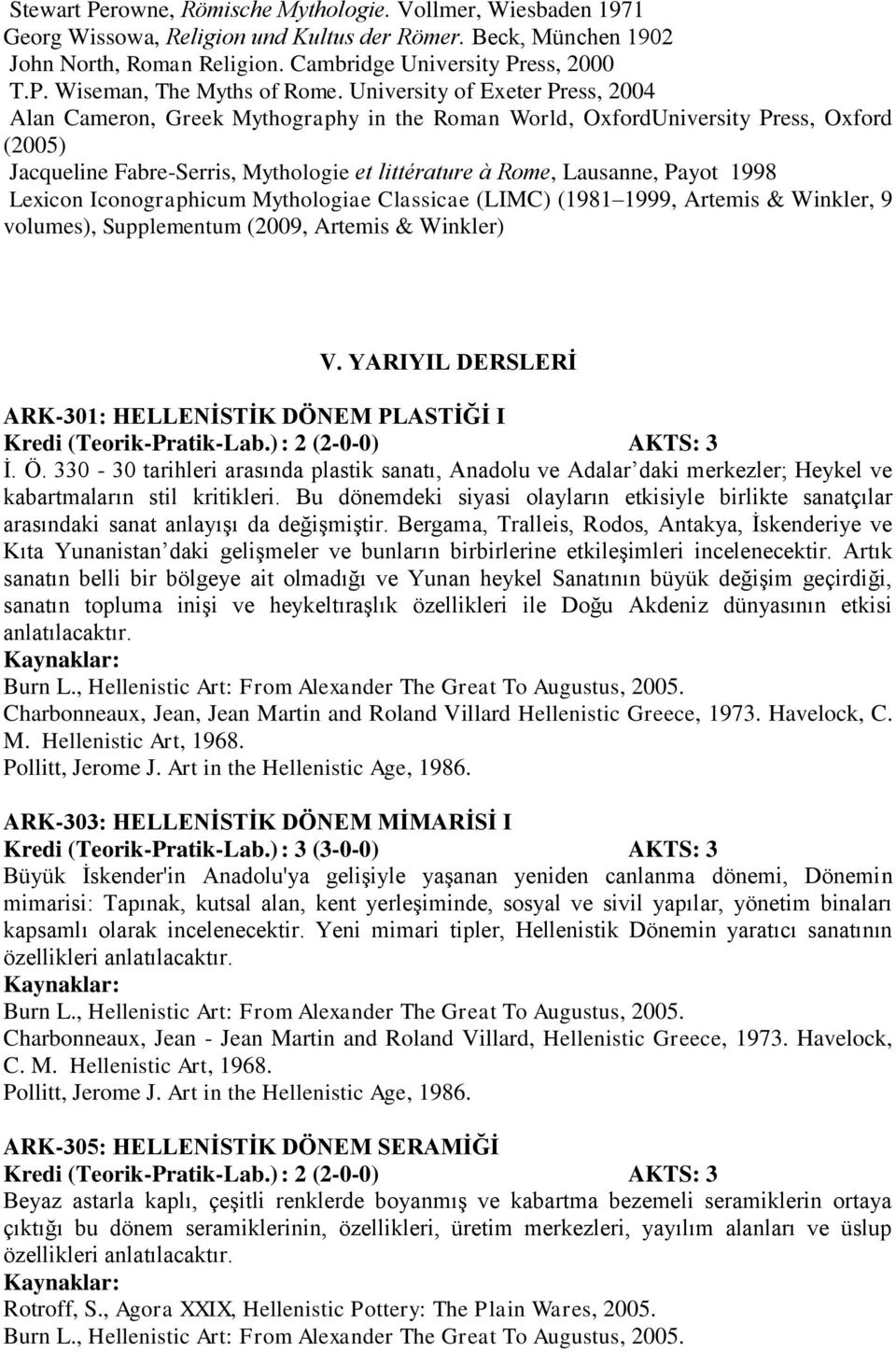 1998 Lexicon Iconographicum Mythologiae Classicae (LIMC) (1981 1999, Artemis & Winkler, 9 volumes), Supplementum (2009, Artemis & Winkler) V. YARIYIL DERSLERİ ARK-301: HELLENİSTİK DÖNEM PLASTİĞİ I İ.