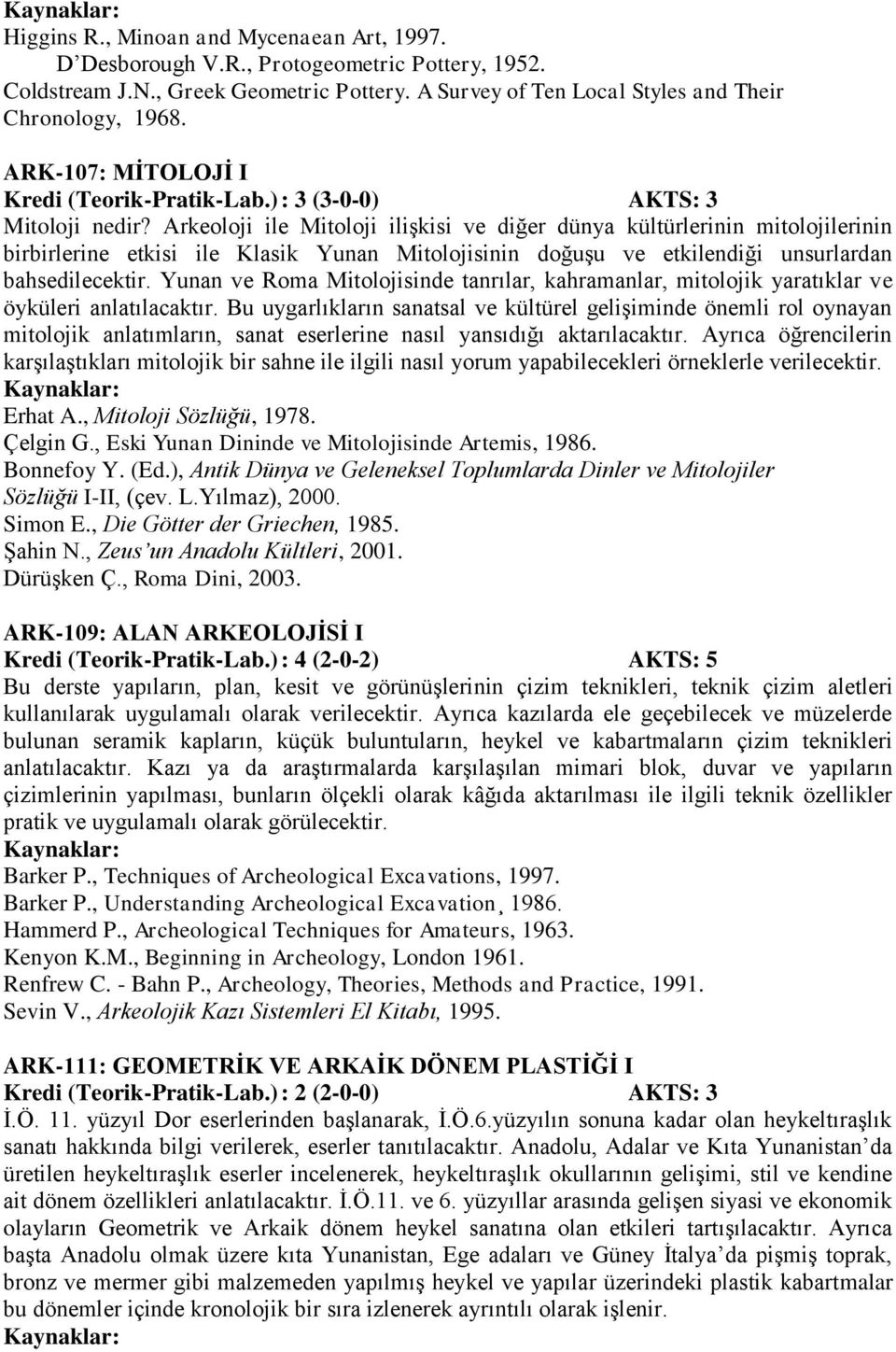 Arkeoloji ile Mitoloji ilişkisi ve diğer dünya kültürlerinin mitolojilerinin birbirlerine etkisi ile Klasik Yunan Mitolojisinin doğuşu ve etkilendiği unsurlardan bahsedilecektir.