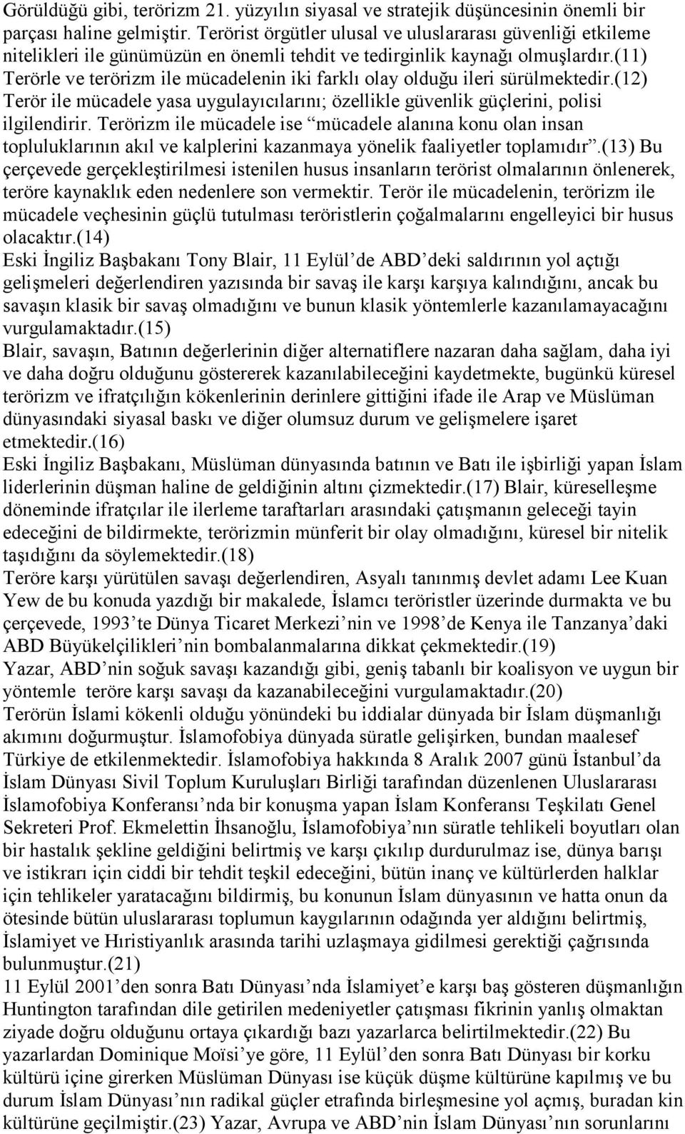 (11) Terörle ve terörizm ile mücadelenin iki farklı olay olduğu ileri sürülmektedir.(12) Terör ile mücadele yasa uygulayıcılarını; özellikle güvenlik güçlerini, polisi ilgilendirir.