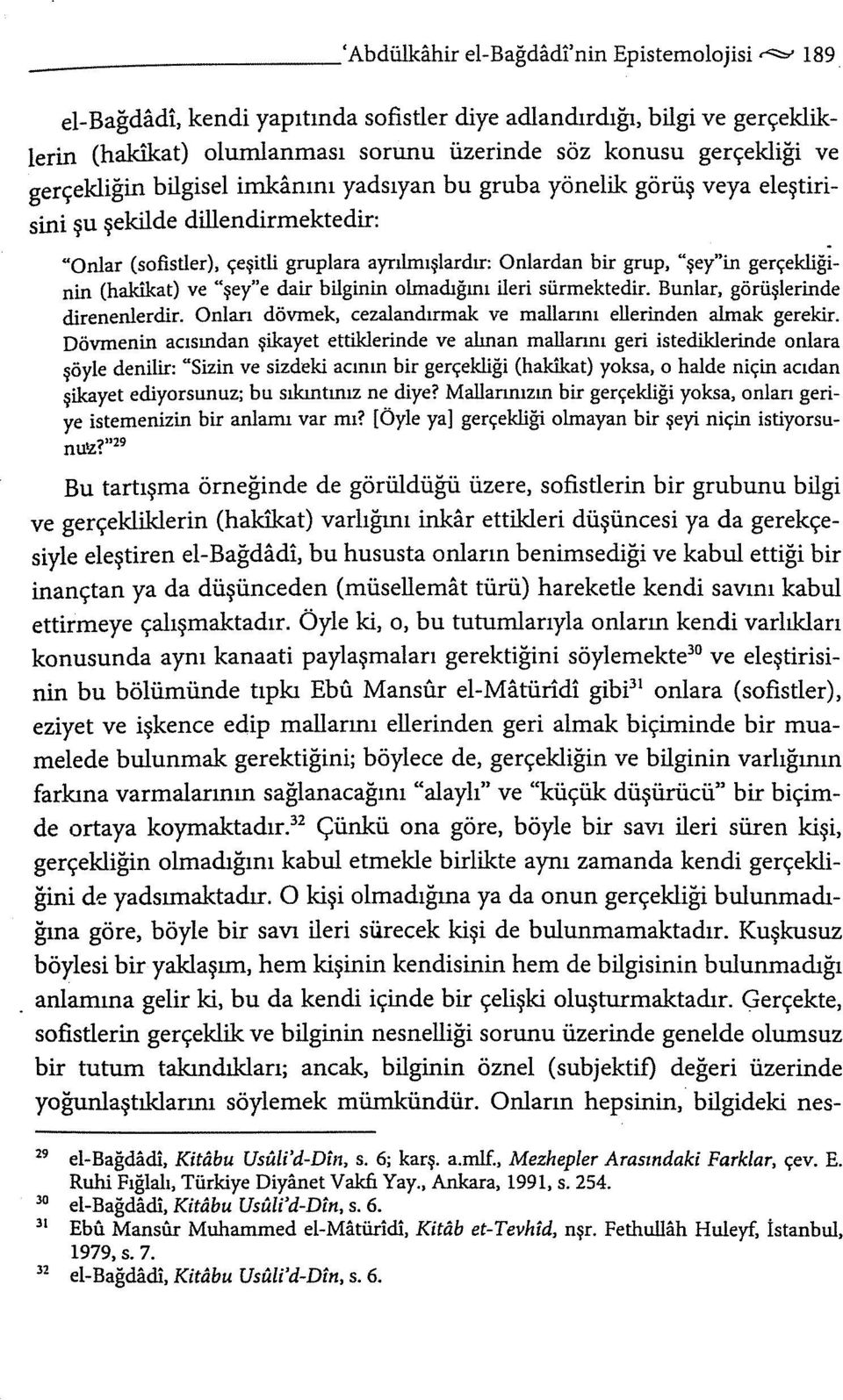 "Onlar (sofistler), çeşitli gruplara ayrılmışlardu: Onlardan bir grup, "şey"in gerçekliğinin (hakikat) ve "şey" e dair bilginin olmadığını ileri sürmektedir. Bunlar, görüşlerinde direnenlerdir.