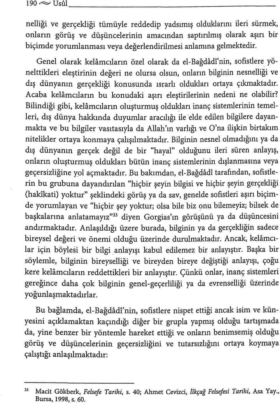 Genel olarak kelamcıların özel olarak da el-bağdadi'nin, sofistlere yönelttikleri eleştirinin değeri ne olursa olsun, onların bilginin nesnelliği ve dış dünyanın gerçekliği konusunda ısrarlı