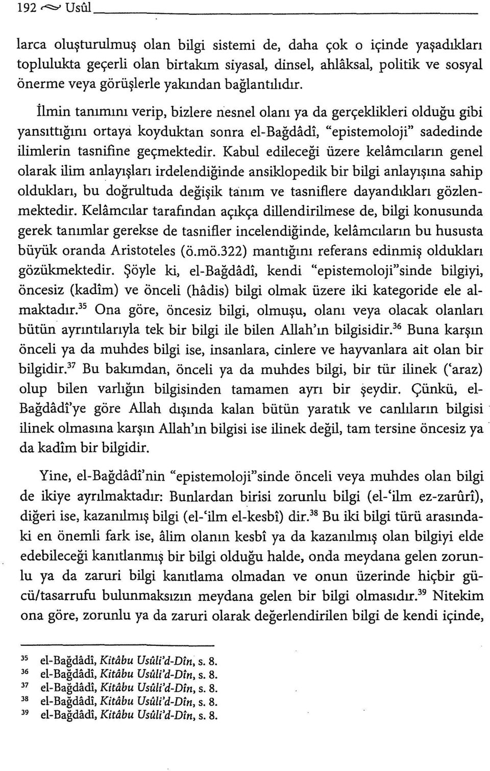 Kabul edileceği üzere kelamcıların genel olarak ilim arılayışları irdelendiğinde ansiklopedik bir bilgi arılayışına sahip oldukları, bu doğrultuda değişik tanım ve tasniflere dayandıkları