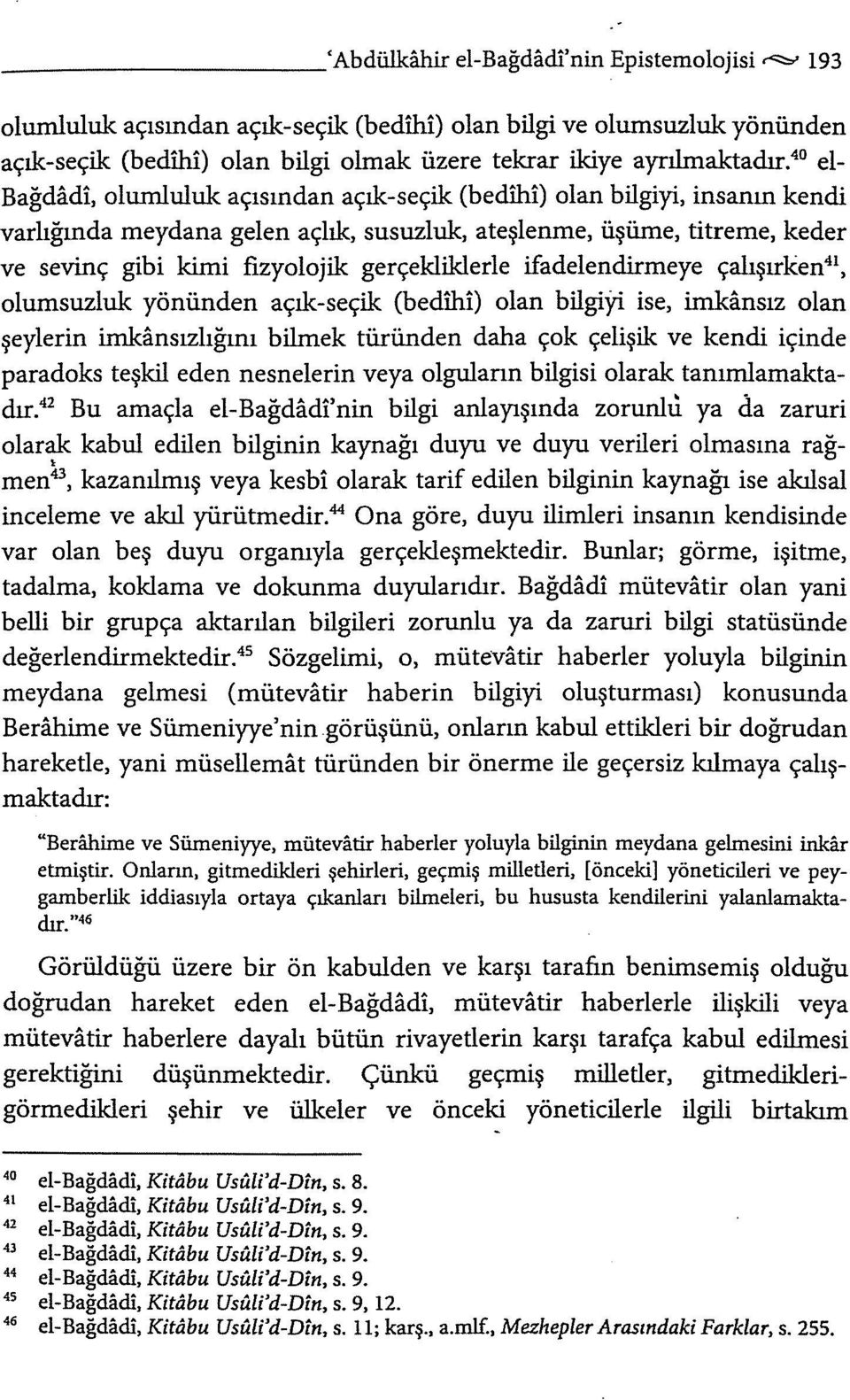 gerçekliklerle ifadelendirmeye çalışırken 4 ı, olumsuzluk yönünden açık-seçik (bedihi) olan bilgi-yi ise, imkansız olan şeylerin imkansızlığını bilmek türünden daha çok çelişik ve kendi içinde