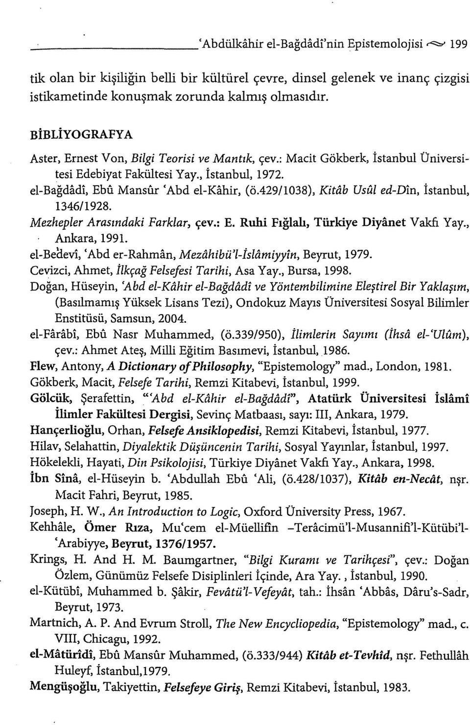 429/1038), Kitab Usul ed-din, İstanbul, 1346/1928. Mezhepler Arasındaki Farklar, çev.: E. Ruhi Fığlalı, Türkiye Diyanet Vakfı Yay., Ankara, 1991.