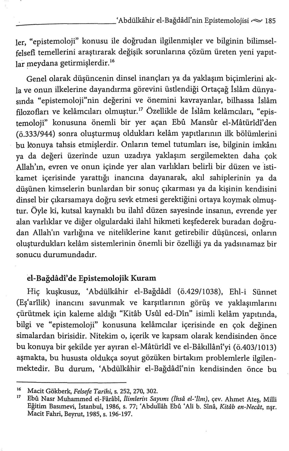 16 Genel olarak düşüncenin dinsel inançları ya da yaklaşım biçimlerini akla ve onun ilkelerine dayandırma görevini üstlendiği Ortaçağ İslam dünyasında "epistemoloji"nin değerini ve önemini