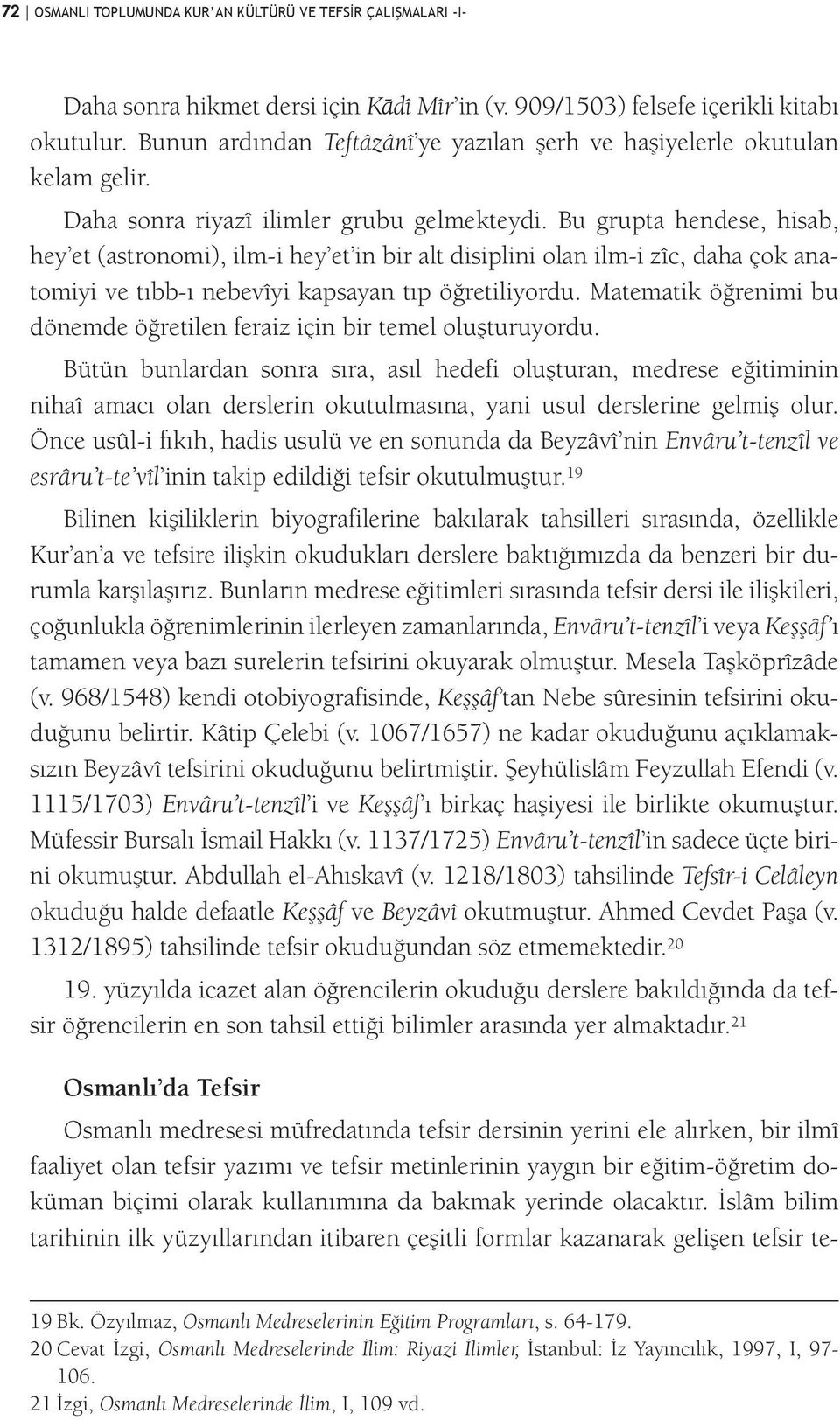 Bu grupta hendese, hisab, hey et (astronomi), ilm-i hey et in bir alt disiplini olan ilm-i zîc, daha çok anatomiyi ve tıbb-ı nebevîyi kapsayan tıp öğretiliyordu.