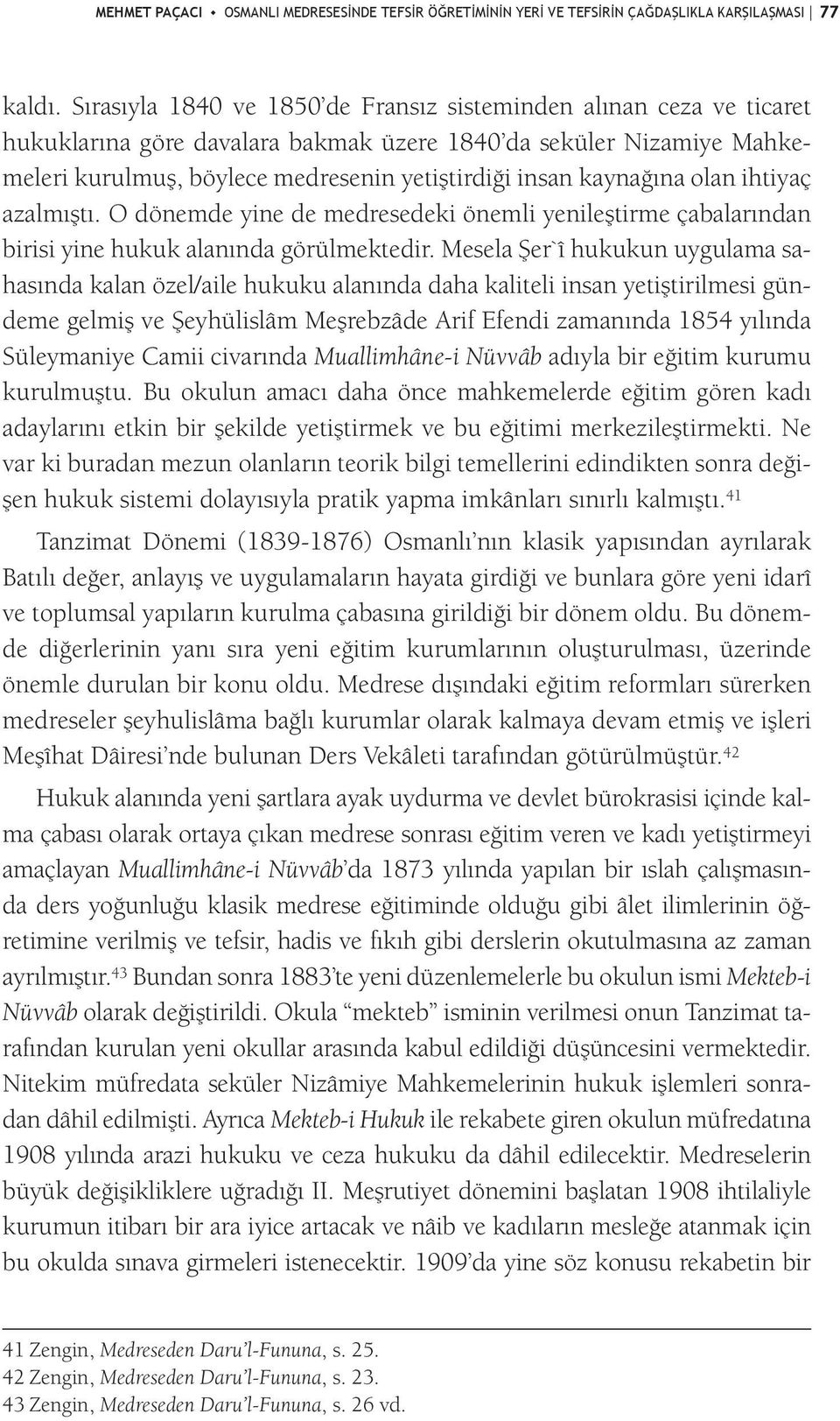 kaynağına olan ihtiyaç azalmıştı. O dönemde yine de medresedeki önemli yenileştirme çabalarından birisi yine hukuk alanında görülmektedir.