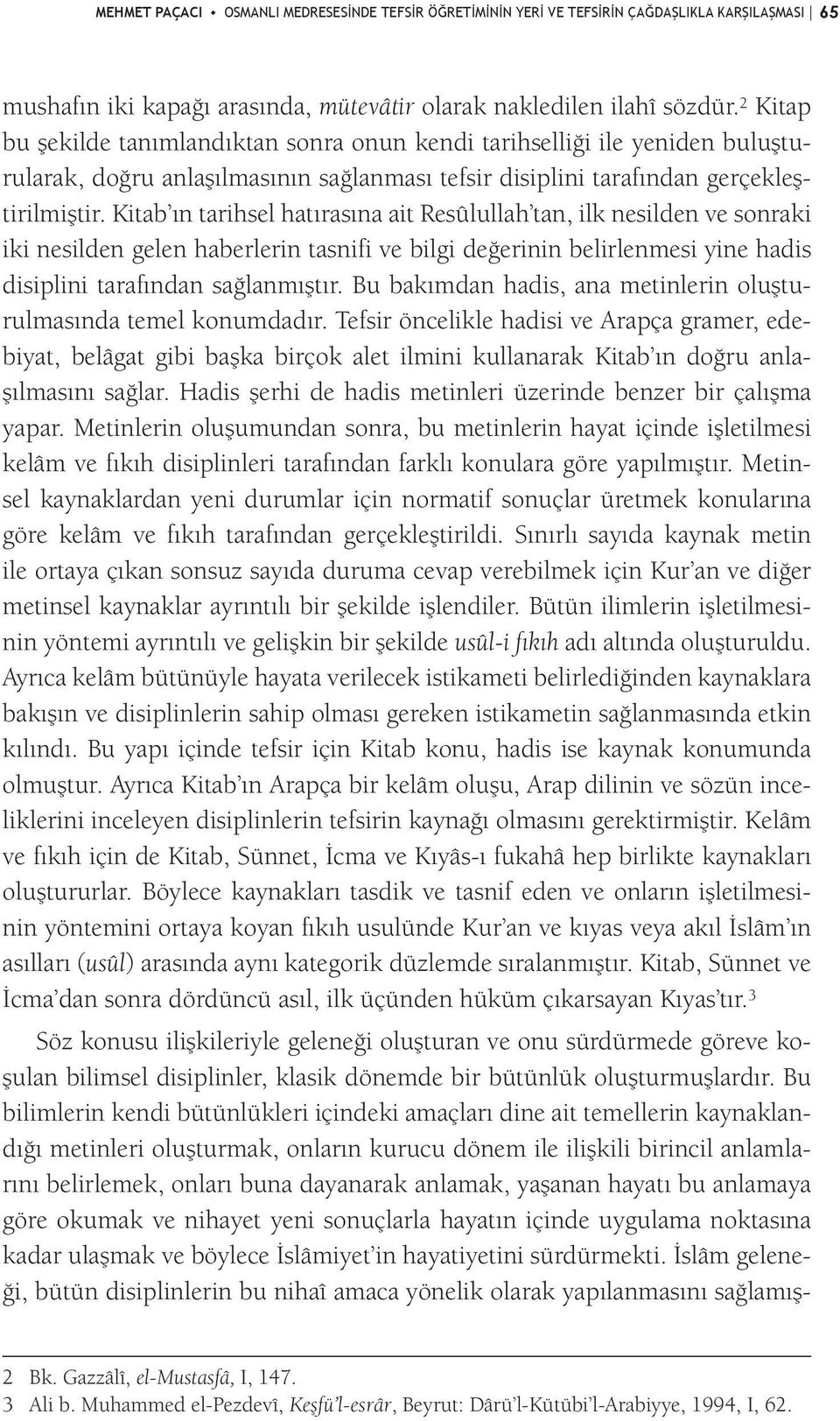 Kitab ın tarihsel hatırasına ait Resûlullah tan, ilk nesilden ve sonraki iki nesilden gelen haberlerin tasnifi ve bilgi değerinin belirlenmesi yine hadis disiplini tarafından sağlanmıştır.