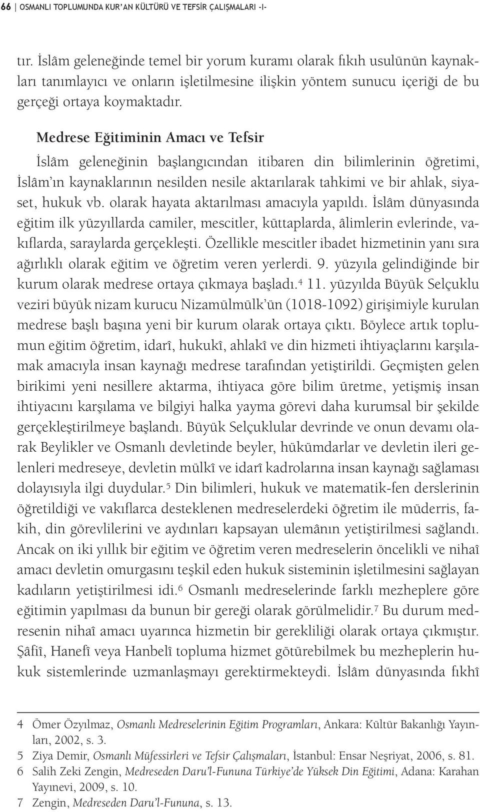 Medrese Eğitiminin Amacı ve Tefsir İslâm geleneğinin başlangıcından itibaren din bilimlerinin öğretimi, İslâm ın kaynaklarının nesilden nesile aktarılarak tahkimi ve bir ahlak, siyaset, hukuk vb.