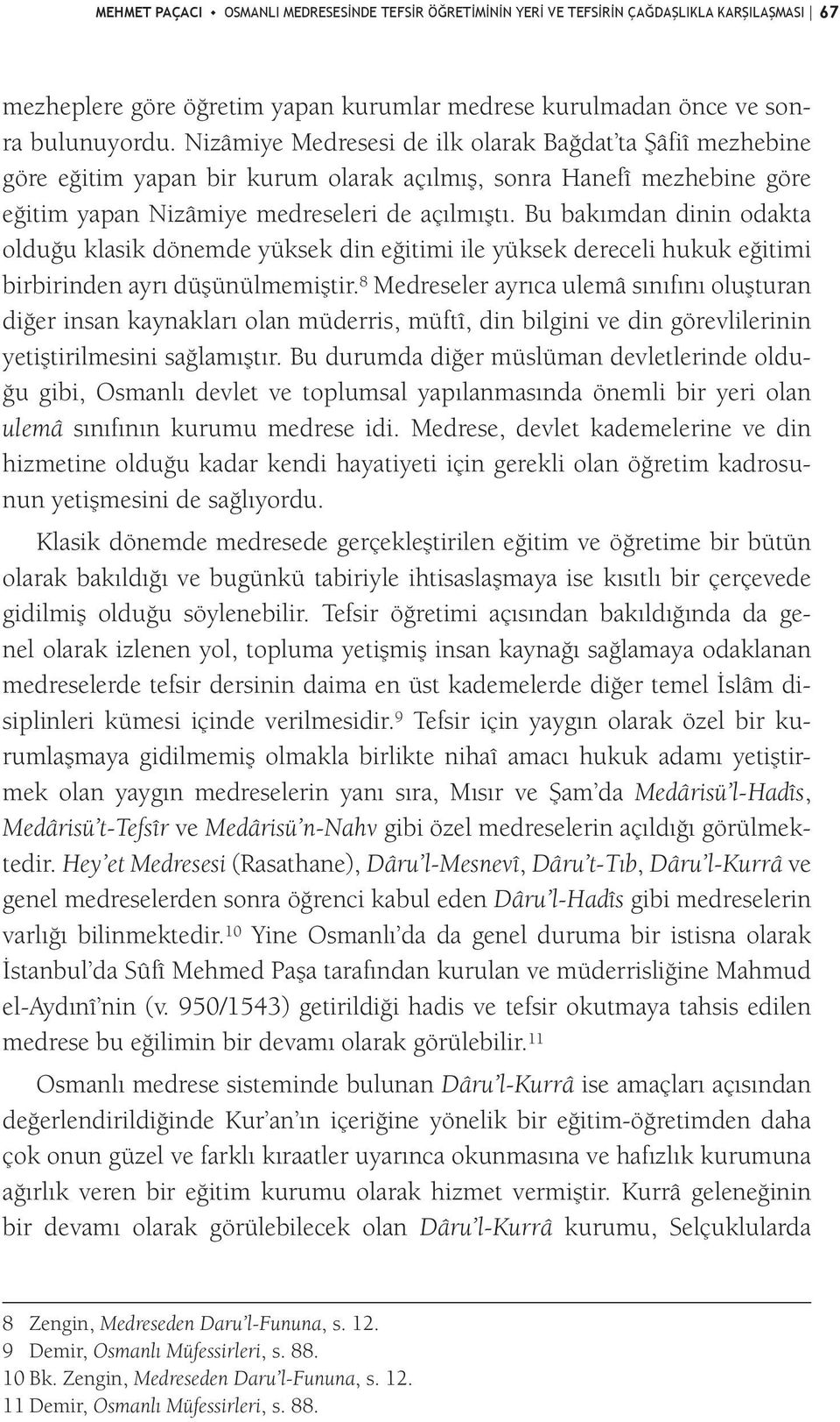 Bu bakımdan dinin odakta olduğu klasik dönemde yüksek din eğitimi ile yüksek dereceli hukuk eğitimi birbirinden ayrı düşünülmemiştir.