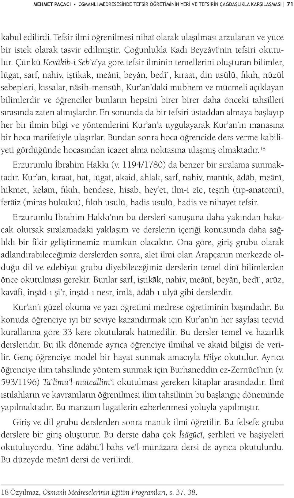 Çünkü Kevâkib-i Seb`a ya göre tefsir ilminin temellerini oluşturan bilimler, lügat, sarf, nahiv, iştikak, meânî, beyân, bedî`, kıraat, din usûlü, fıkıh, nüzûl sebepleri, kıssalar, nâsih-mensûh, Kur