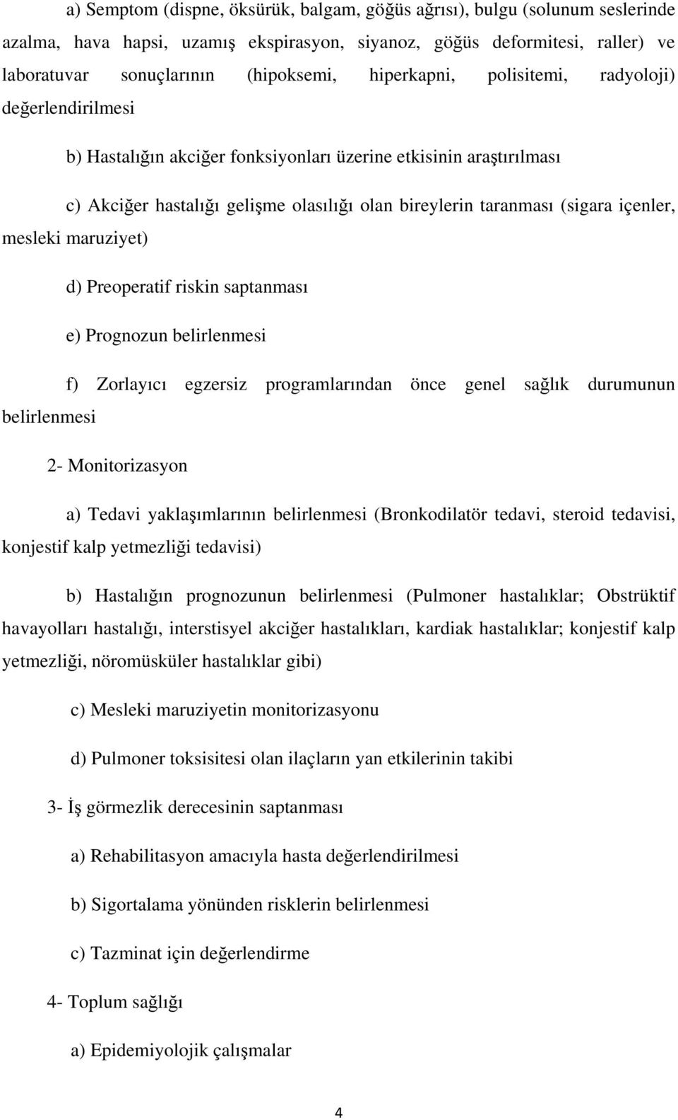 içenler, mesleki maruziyet) d) Preoperatif riskin saptanması e) Prognozun belirlenmesi f) Zorlayıcı egzersiz programlarından önce genel sağlık durumunun belirlenmesi 2- Monitorizasyon a) Tedavi