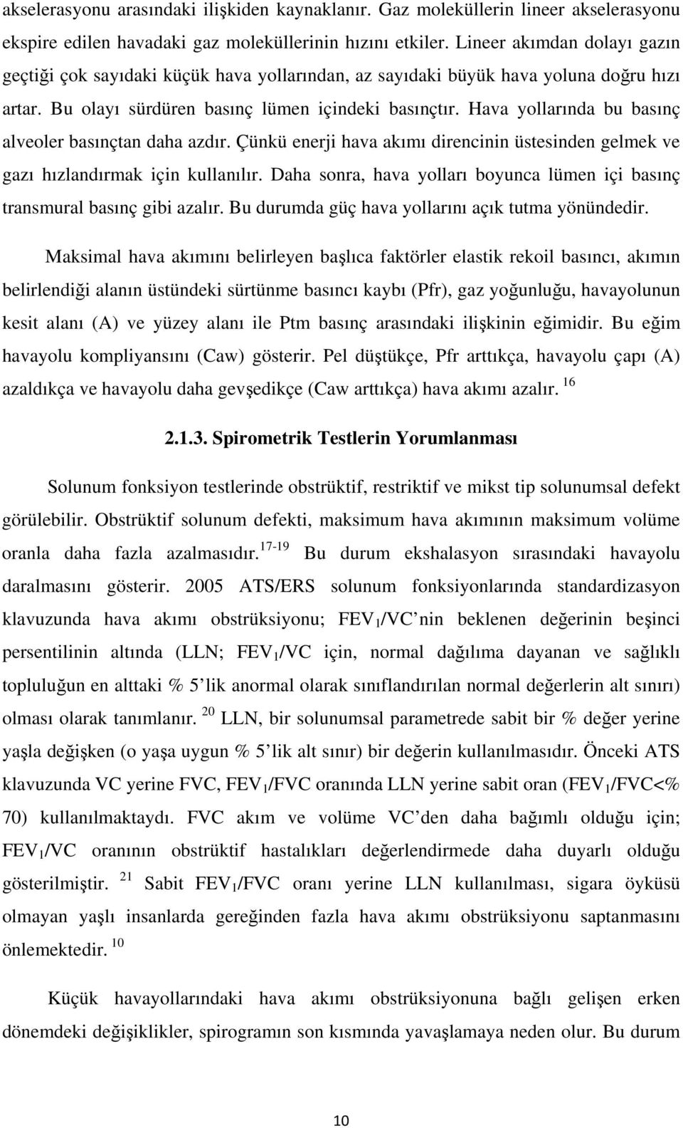 Hava yollarında bu basınç alveoler basınçtan daha azdır. Çünkü enerji hava akımı direncinin üstesinden gelmek ve gazı hızlandırmak için kullanılır.