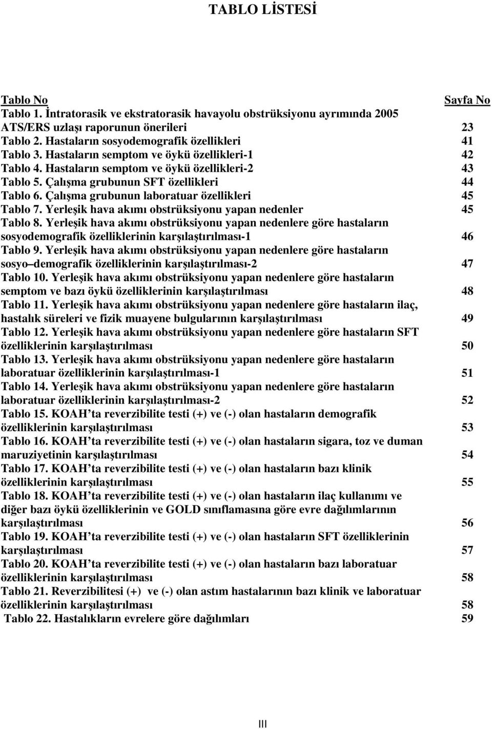 Çalışma grubunun SFT özellikleri 44 Tablo 6. Çalışma grubunun laboratuar özellikleri 45 Tablo 7. Yerleşik hava akımı obstrüksiyonu yapan nedenler 45 Tablo 8.