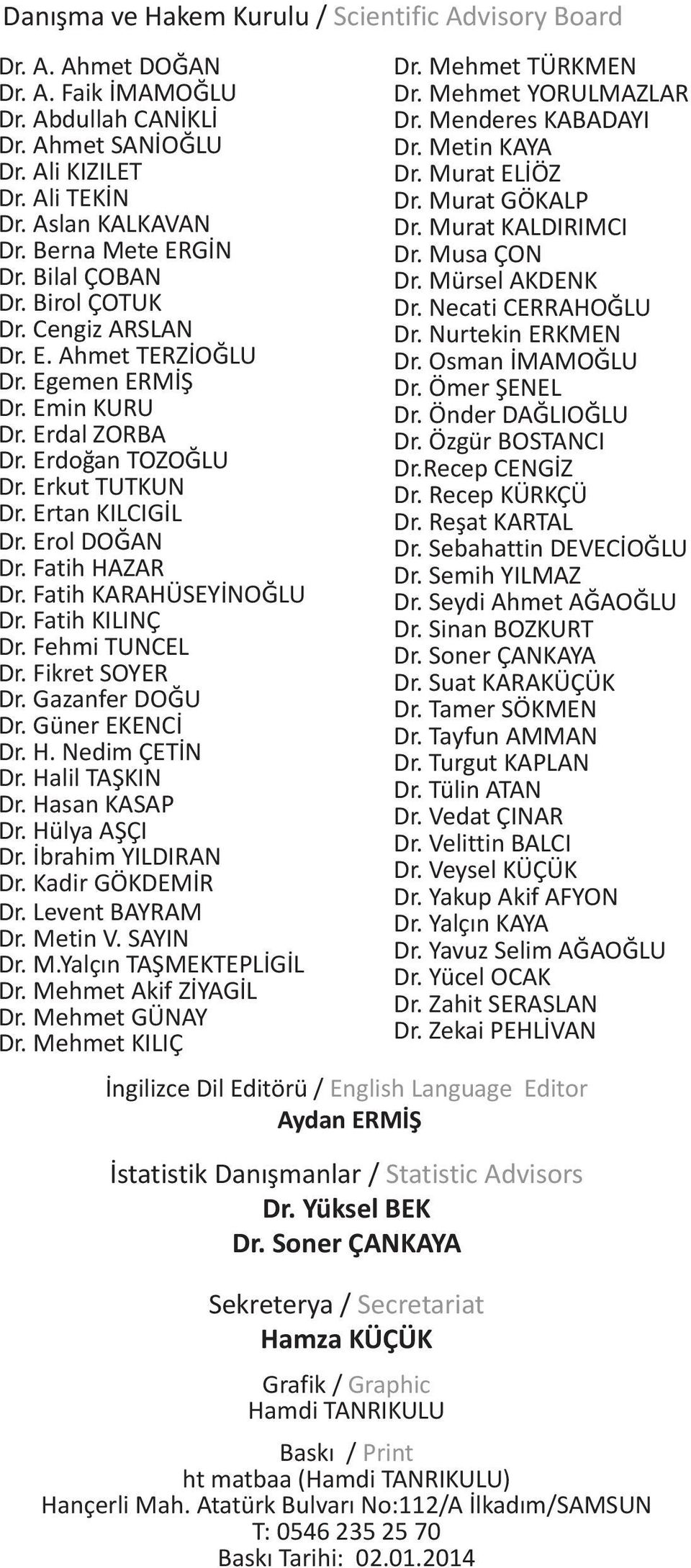 Erol DOĞAN Dr. Fatih HAZAR Dr. Fatih KARAHÜSEYİNOĞLU Dr. Fatih KILINÇ Dr. Fehmi TUNCEL Dr. Fikret SOYER Dr. Gazanfer DOĞU Dr. Güner EKENCİ Dr. H. Nedim ÇETİN Dr. Halil TAŞKIN Dr. Hasan KASAP Dr.