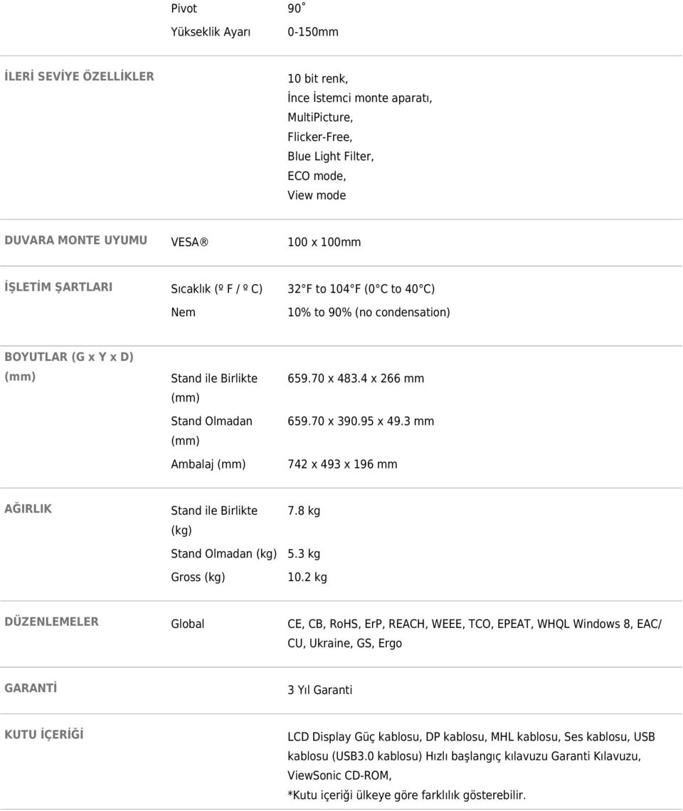 70 x 390.95 x 49.3 mm (mm) AĞIRLIK Ambalaj (mm) 742 x 493 x 196 mm Stand ile Birlikte 7.8 kg (kg) Stand Olmadan (kg) 5.3 kg DÜZENLEMELER Gross (kg) 10.