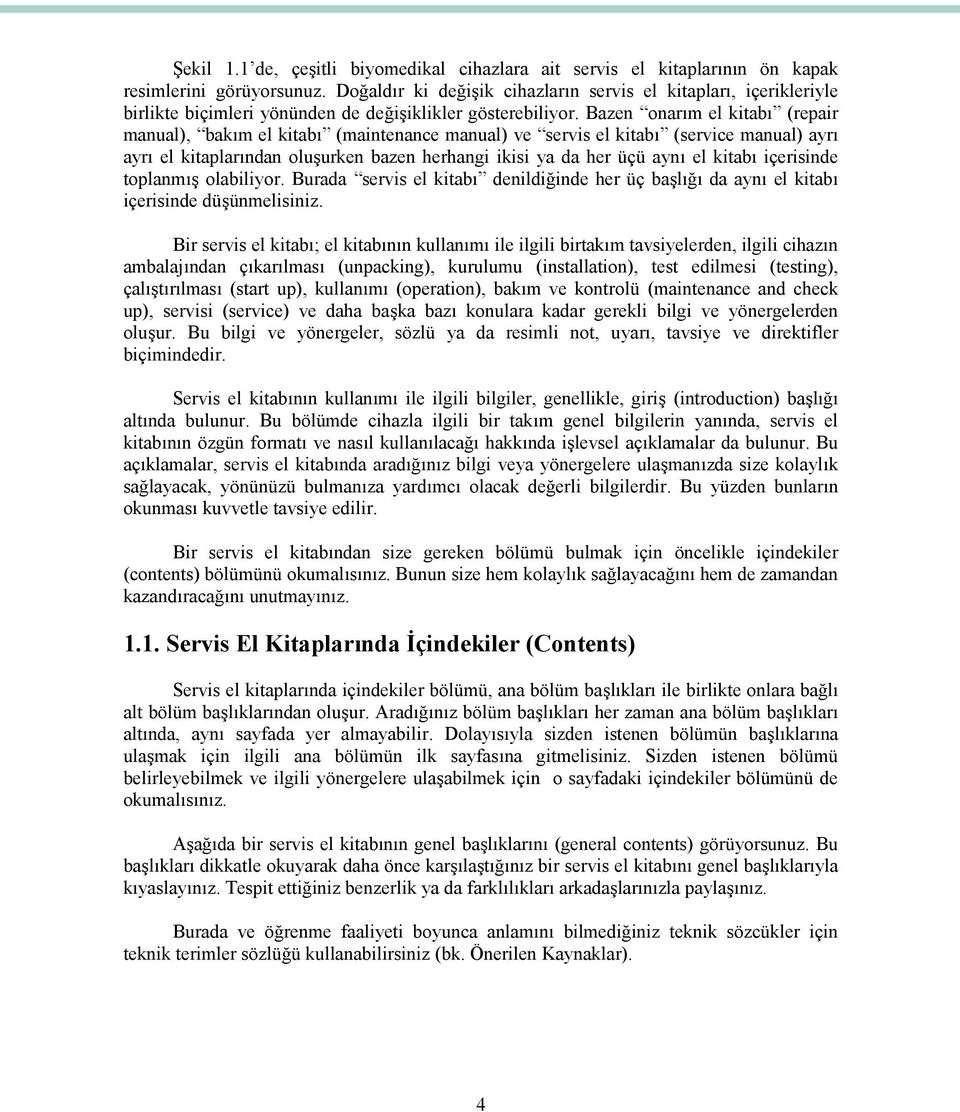 Bazen onarım el kitabı (repair manual), bakım el kitabı (maintenance manual) ve servis el kitabı (service manual) ayrı ayrı el kitaplarından oluşurken bazen herhangi ikisi ya da her üçü aynı el